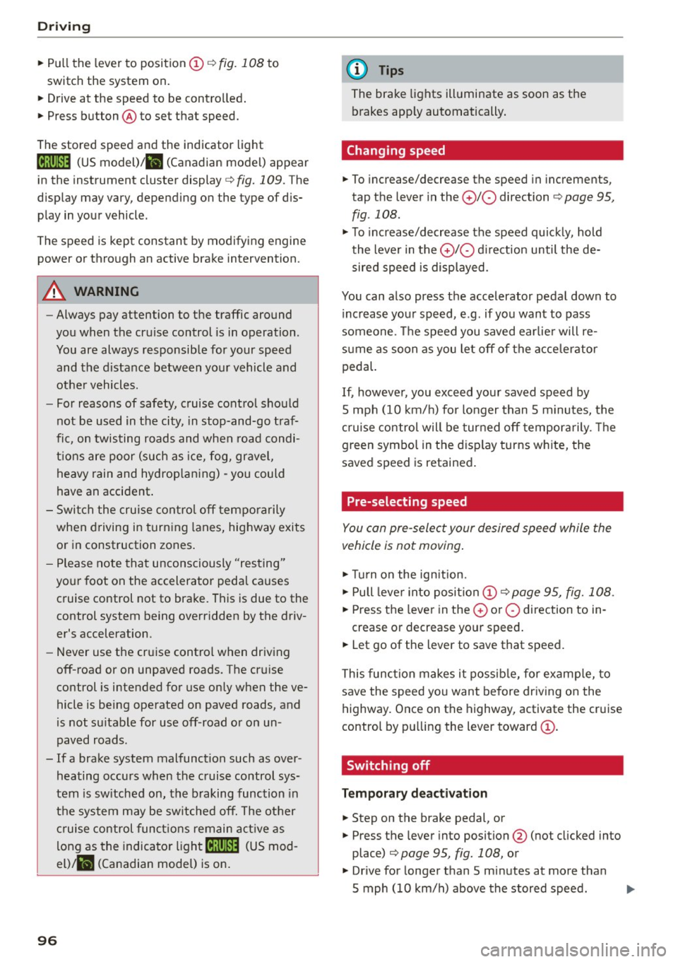 AUDI Q5 2015 Owners Guide Driving
"Pull the lever to position @¢ fig. 108 to
switch the system on.
"Drive at the speed to be controlled.
" Press button @to set that speed.
The stored speed and the i AUDI Q5 2015 Owners Guide Driving
"Pull the lever to position @¢ fig. 108 to
switch the system on.
"Drive at the speed to be controlled.
" Press button @to set that speed.
The stored speed and the i