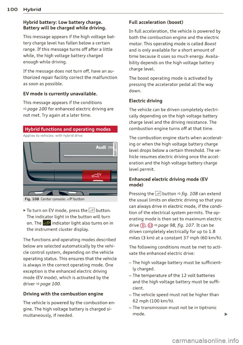 AUDI Q5 2014 Owners Manual 100 Hybrid
Hybrid battery: Low battery charge.
B attery will be charged while driving.
This message appears if the high voltage bat
tery charge level has fa llen below a certai AUDI Q5 2014 Owners Manual 100 Hybrid
Hybrid battery: Low battery charge.
B attery will be charged while driving.
This message appears if the high voltage bat
tery charge level has fa llen below a certai