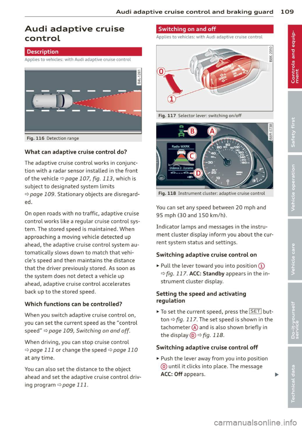AUDI Q5 2014 Owners Manual Audi adaptive cruise control and braking guard 109
Audi adaptive cruise
control
Description
A pp lies to vehicles: with Audi adaptive cruise control
Fig. 116 Detect ion range
What AUDI Q5 2014 Owners Manual Audi adaptive cruise control and braking guard 109
Audi adaptive cruise
control
Description
A pp lies to vehicles: with Audi adaptive cruise control
Fig. 116 Detect ion range
What