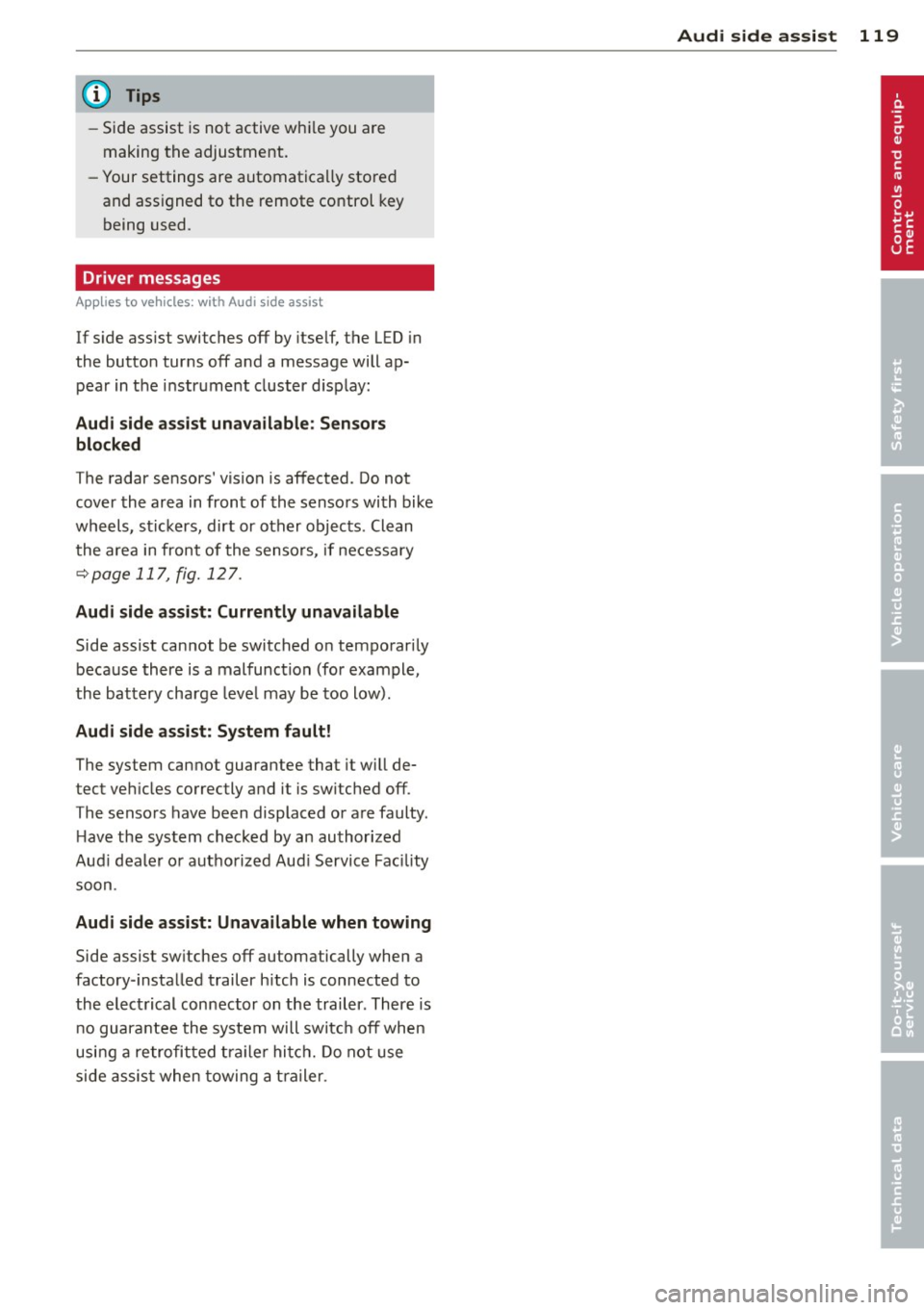 AUDI Q5 2014 User Guide @ Tips 
-Side  assist  is not  active  whi le you  are 
making  the  adjustment. 
- Your settings  are  automatically  stored 
and  assigned  to  the  remote  control  key 
being  used. 
Driver  messa