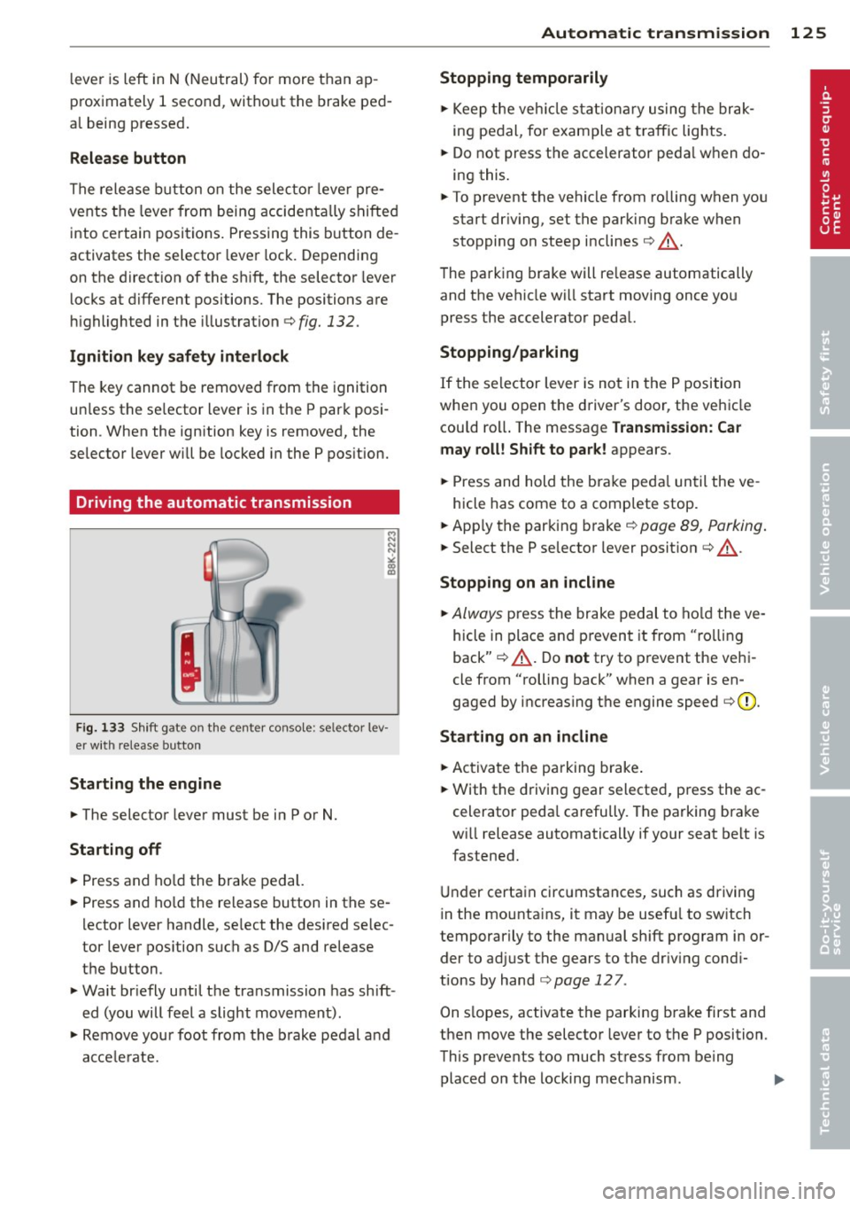AUDI Q5 2014 Owners Manual lever is left in N (Neutral) for more than ap
proximately 1 second, without the brake ped
a l being pressed.
Release button
The release button on the selector lever pre
vent AUDI Q5 2014 Owners Manual lever is left in N (Neutral) for more than ap
proximately 1 second, without the brake ped
a l being pressed.
Release button
The release button on the selector lever pre
vent