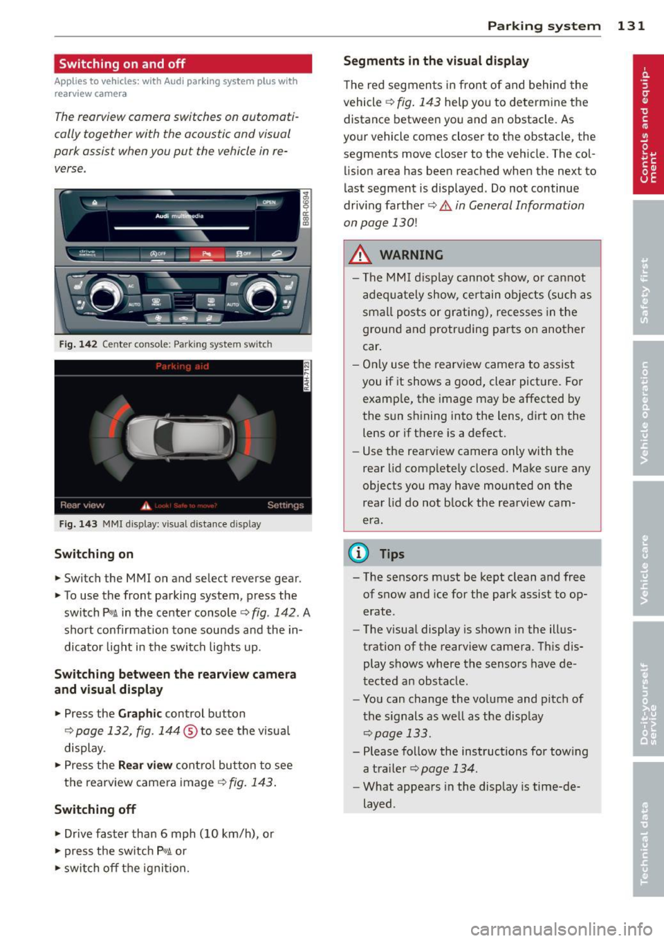 AUDI Q5 2014 Owners Manual Switching on and off
Applies to vehicles: with Audi parking system p lus with
rea rview camera
The reorview camer a switches on automati
cally together with the acoustic and visual
AUDI Q5 2014 Owners Manual Switching on and off
Applies to vehicles: with Audi parking system p lus with
rea rview camera
The reorview camer a switches on automati
cally together with the acoustic and visual