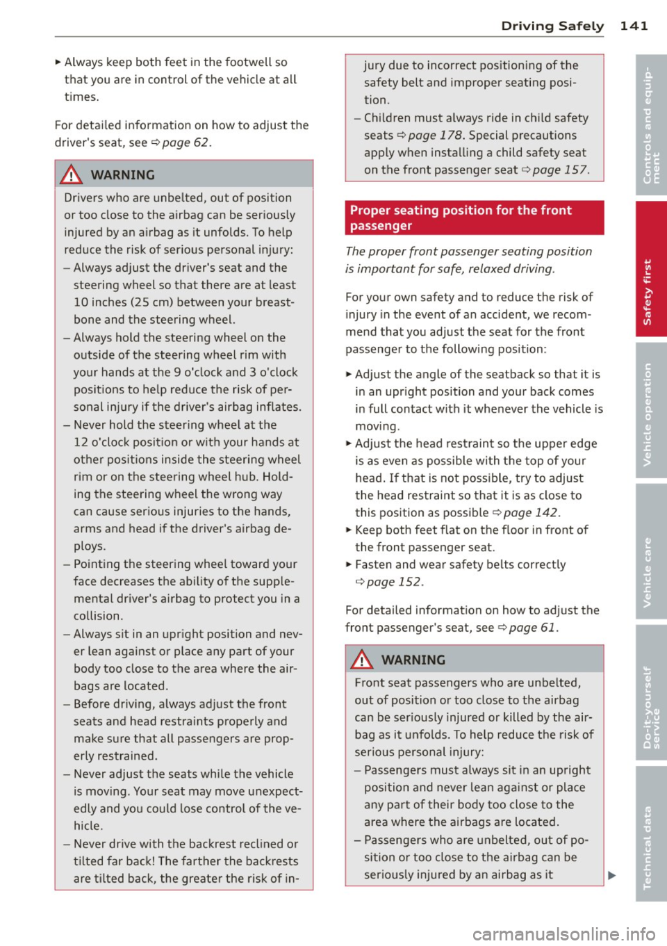 AUDI Q5 2014 User Guide ~ Always  keep  both  feet  in the  footwell  so 
that  you  are  in control  of the  vehicle  at  all 
times. 
For  detailed  information  on  how  to  adjust  the 
drivers  seat,  see 
c:;, page  6