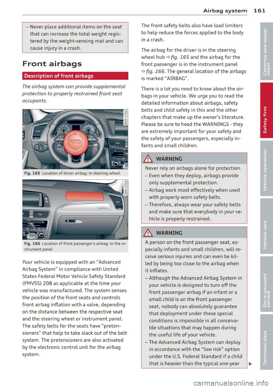 AUDI Q5 2014 Owners Manual -Never  place  additional  items  on  the  seat 
that  can  increase  the  total  weight  regis­
tered  by the  weight-sensing  mat  and  can 
cause  injury  in  a  crash. 
Front  airbags 
Descriptio