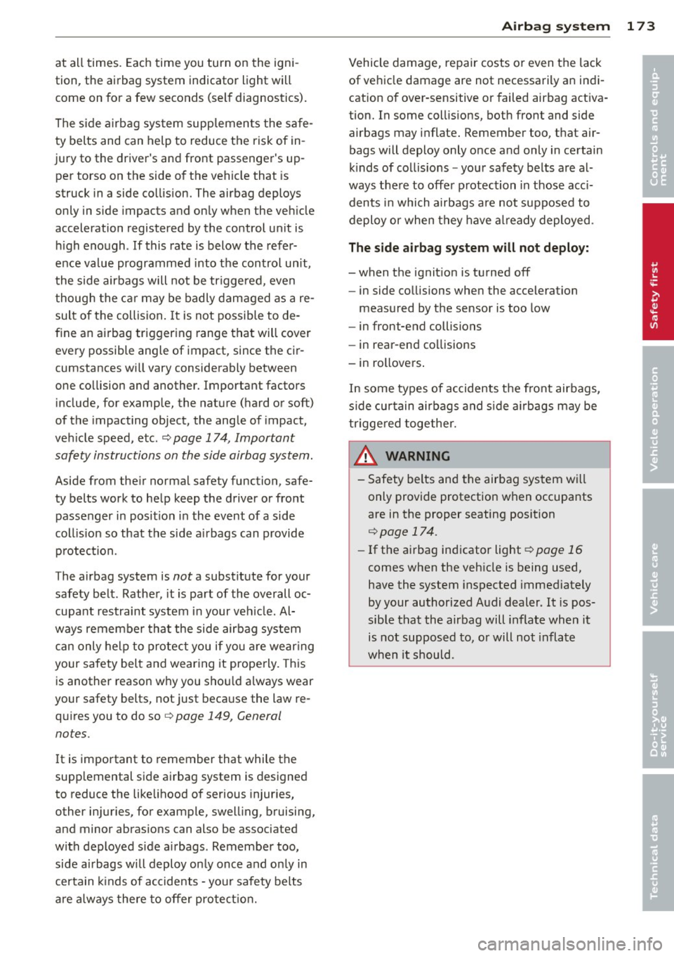 AUDI Q5 2014 Owners Manual at all times. Each time you turn on the igni
tion, the airbag system indicator light will
come on for a few seconds (self diagnostics).
The s ide a irbag sys tem supp lements the AUDI Q5 2014 Owners Manual at all times. Each time you turn on the igni
tion, the airbag system indicator light will
come on for a few seconds (self diagnostics).
The s ide a irbag sys tem supp lements the