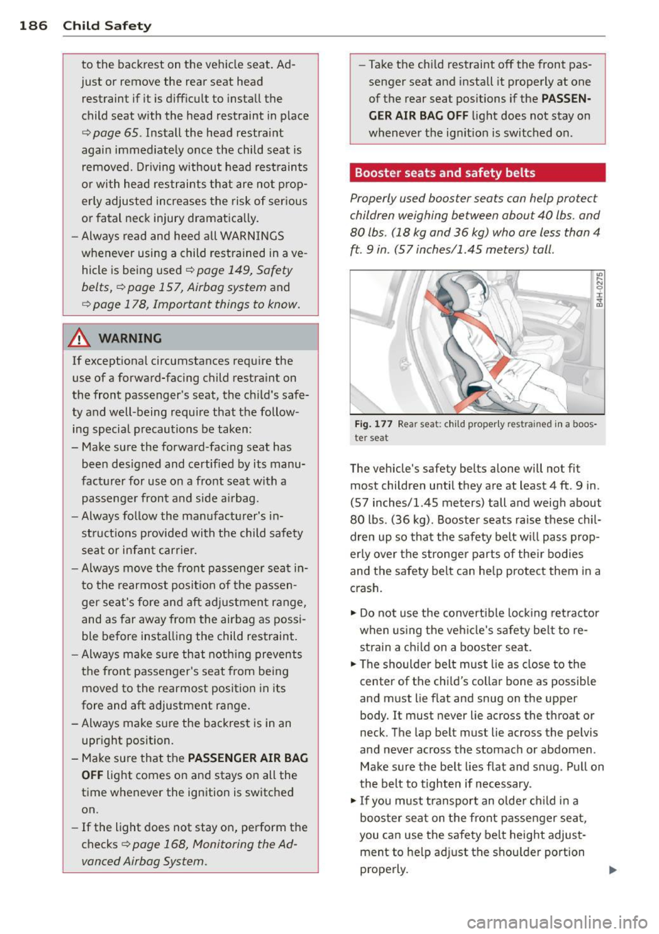 AUDI Q5 2014 Owners Manual 186 Child Safety
to the backrest on the vehicle seat. Ad
just or remove the rear seat head restraint if it is difficult to install the
child seat with the head restraint in AUDI Q5 2014 Owners Manual 186 Child Safety
to the backrest on the vehicle seat. Ad
just or remove the rear seat head restraint if it is difficult to install the
child seat with the head restraint in