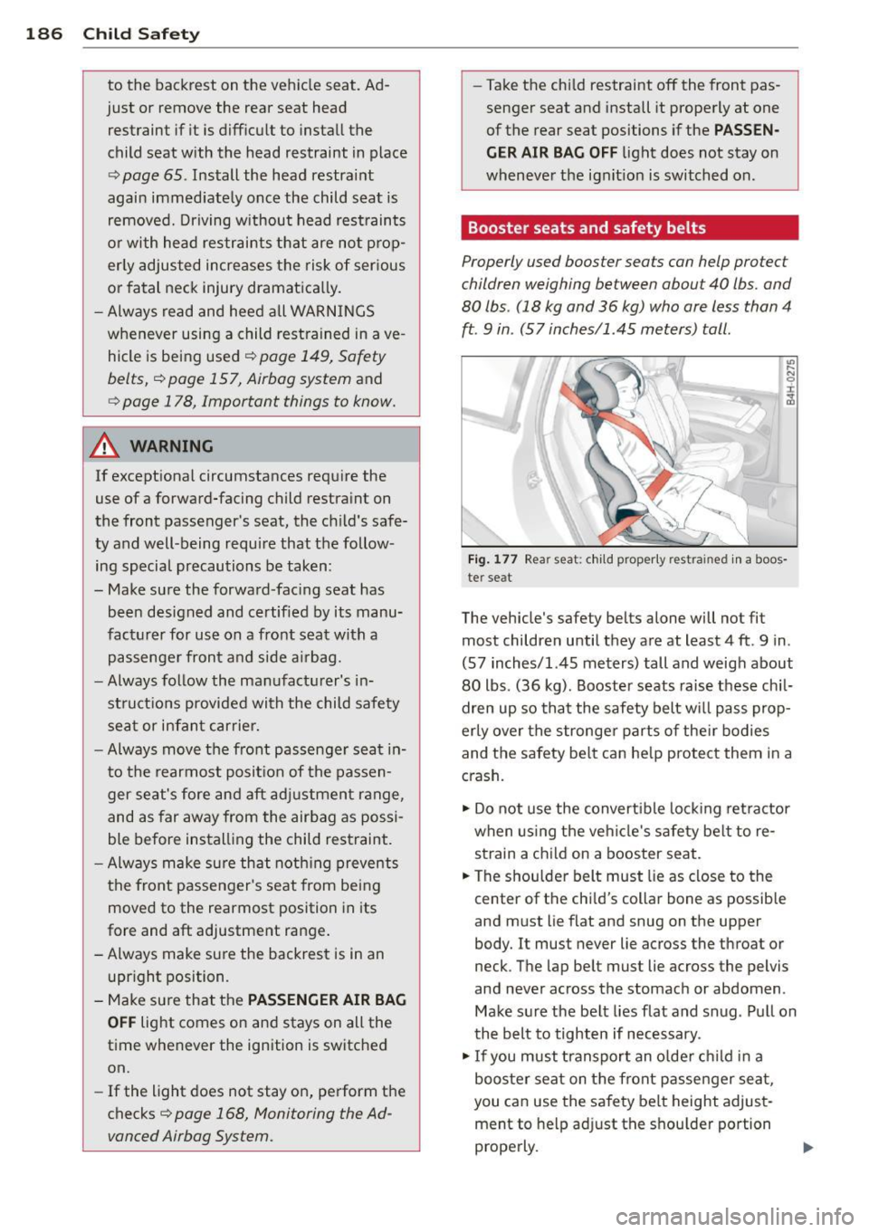 AUDI Q5 2014  Owners Manual 186  Child  Safety 
to the  backrest  on  the  vehicle  seat.  Ad­
just  or  remove  the  rear  seat  head  restraint  if it is difficult  to  install the 
child  seat  with  the  head  restraint  in