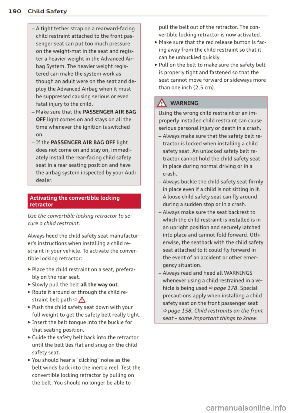 AUDI Q5 2014 Owners Manual 190 Child Safety
-A tight tether strap on a rearward-facing
child restraint attached to the front pas
senger seat can put too much pressure on the weight-mat in the seat a AUDI Q5 2014 Owners Manual 190 Child Safety
-A tight tether strap on a rearward-facing
child restraint attached to the front pas
senger seat can put too much pressure on the weight-mat in the seat a