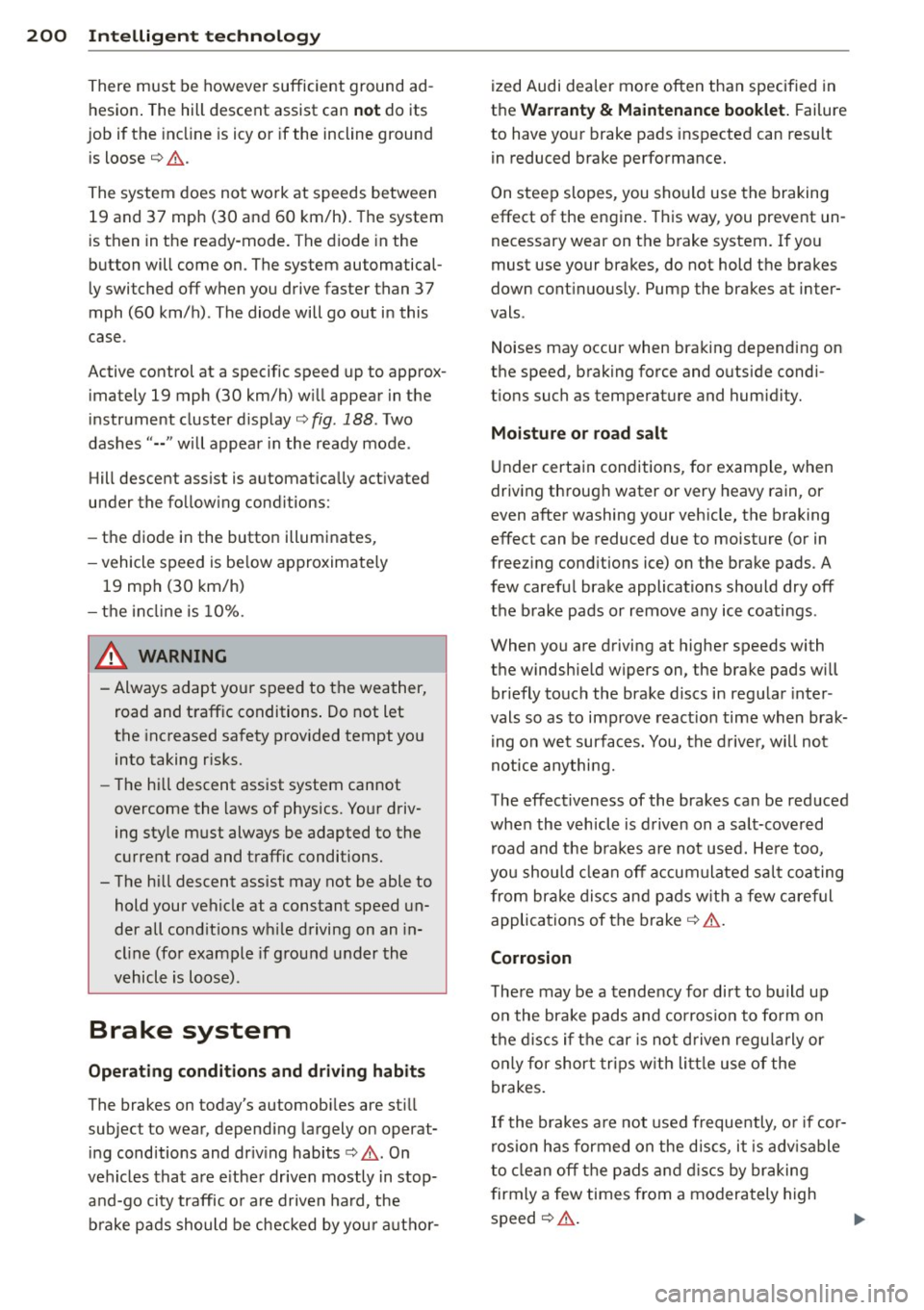 AUDI Q5 2014  Owners Manual 200  Intelligent technology 
There must  be however sufficient  ground  ad ­
hesion . The hill  descent  assist can 
not do its 
job  if  the  incl ine  is icy or  if  the  incline  ground 
is loose 