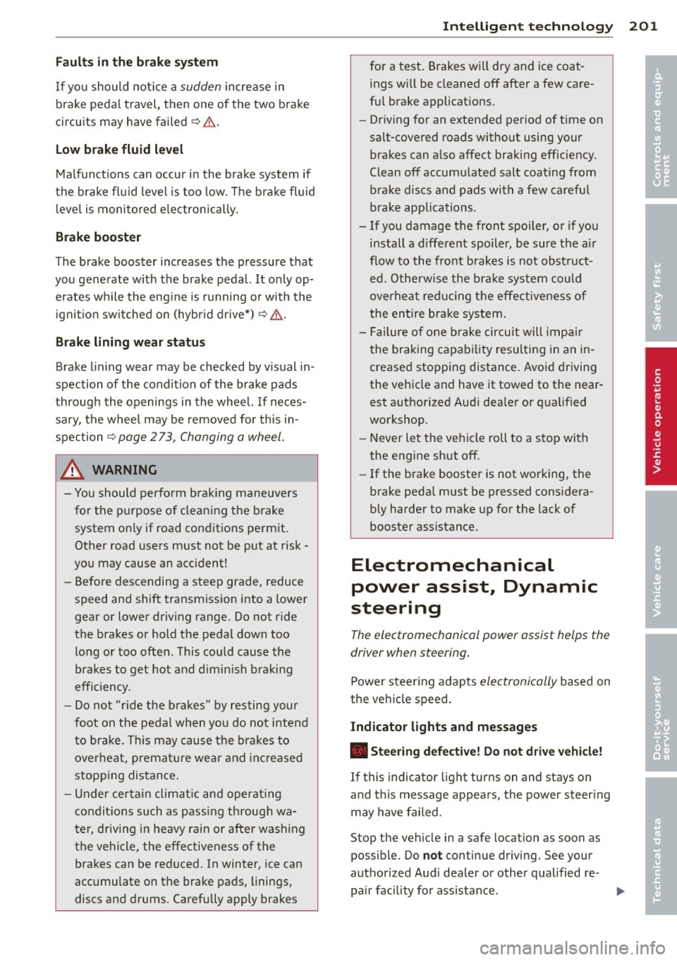 AUDI Q5 2014 Owners Manual Fa u lts in th e brake sy stem
If you should notice a sudden increase in
brake peda l travel, then one of the two brake
circuits may have failed~.&..
Low brak e flu id level
Malfunct ion AUDI Q5 2014 Owners Manual Fa u lts in th e brake sy stem
If you should notice a sudden increase in
brake peda l travel, then one of the two brake
circuits may have failed~.&..
Low brak e flu id level
Malfunct ion