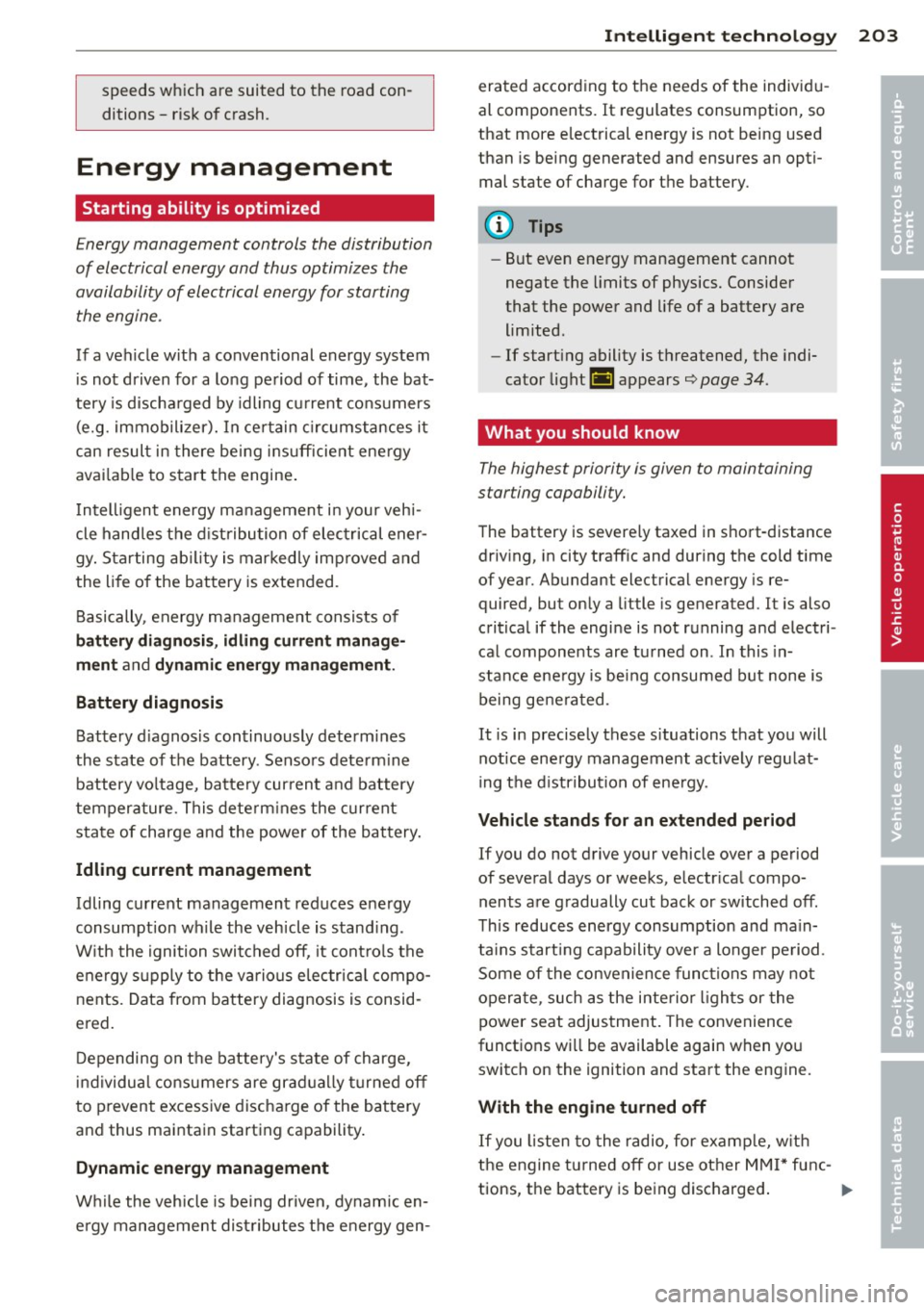 AUDI Q5 2014 Owners Guide speeds which are suited to the road con
ditions -risk of crash.
Energy management
Starting ability is optimized
Energy management controls the distribution
of electrical energy and AUDI Q5 2014 Owners Guide speeds which are suited to the road con
ditions -risk of crash.
Energy management
Starting ability is optimized
Energy management controls the distribution
of electrical energy and