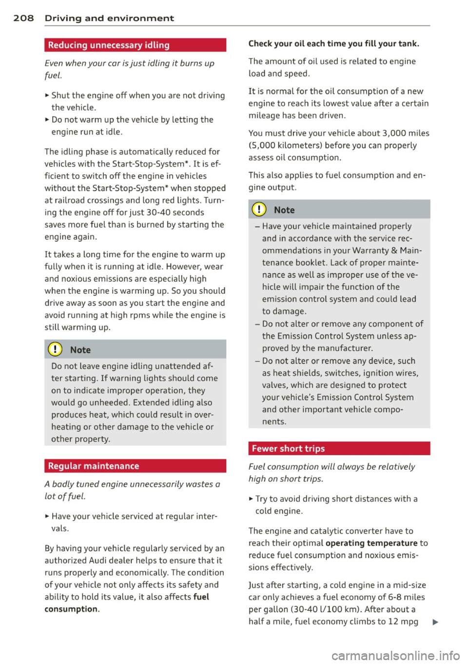 AUDI Q5 2014 Owners Guide 208 Driving and environment
Reducing unnecessary idling
Even when your car is just idling it burns up
fuel.
.,. Shut the engine off when you are not driving
the vehicle.
.,. Do not AUDI Q5 2014 Owners Guide 208 Driving and environment
Reducing unnecessary idling
Even when your car is just idling it burns up
fuel.
.,. Shut the engine off when you are not driving
the vehicle.
.,. Do not
