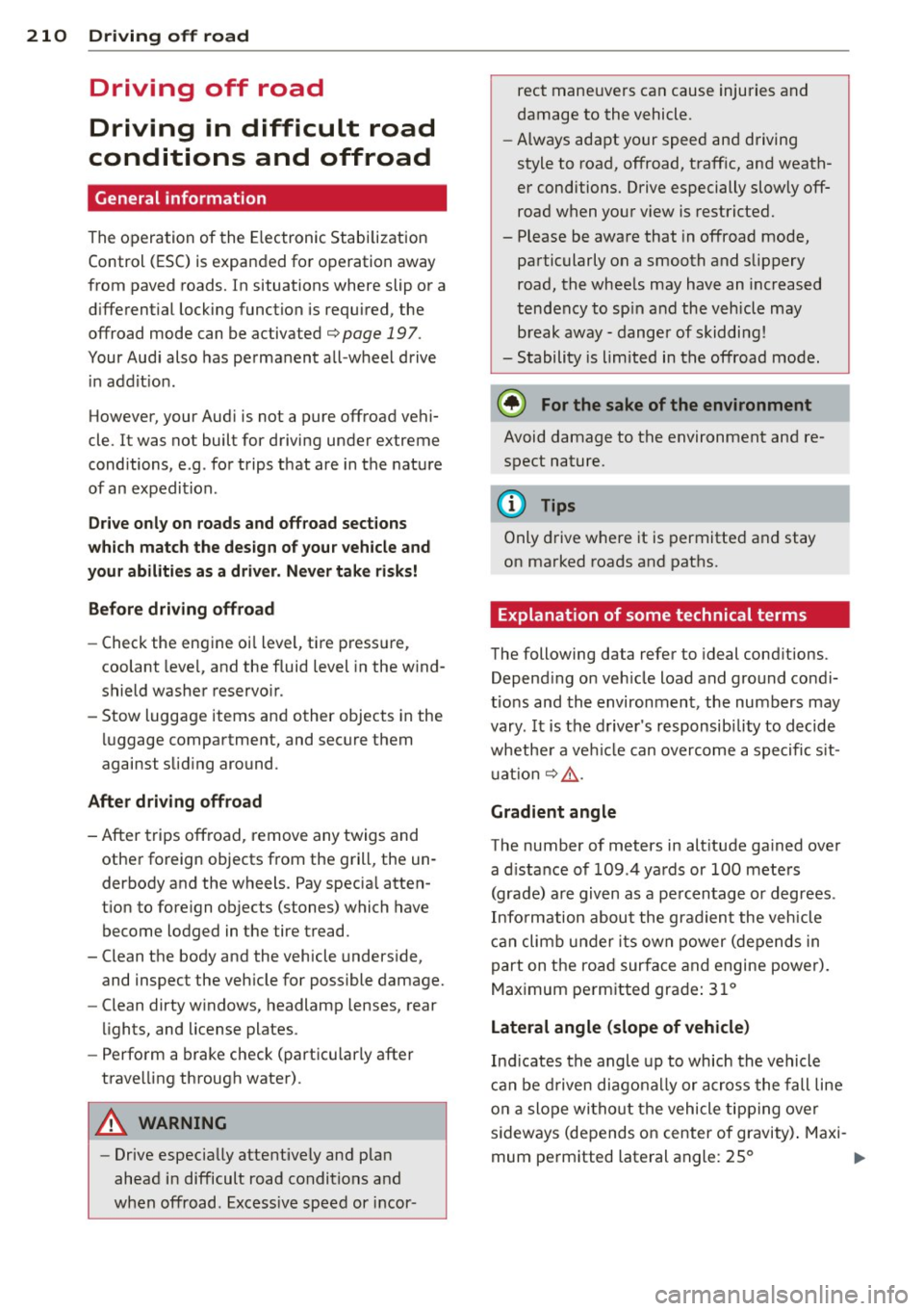 AUDI Q5 2014 Owners Manual 210 Driving o ff road
Driving off road
Driving in difficult road
conditions and offroad
General information
The operation of the E lectronic Stabilization
Control (ESC) is expand AUDI Q5 2014 Owners Manual 210 Driving o ff road
Driving off road
Driving in difficult road
conditions and offroad
General information
The operation of the E lectronic Stabilization
Control (ESC) is expand