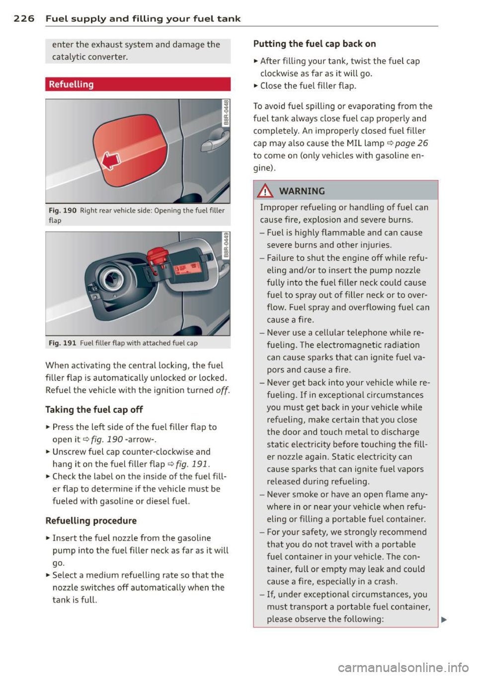 AUDI Q5 2014 Owners Manual 226 Fuel suppl y and filli ng your fu el t ank
enter the exhaust system and damage the
catalytic converter.
Refuelling
Fig. 190 Righ t rear ve hicle si de: Opening t he fuel fille AUDI Q5 2014 Owners Manual 226 Fuel suppl y and filli ng your fu el t ank
enter the exhaust system and damage the
catalytic converter.
Refuelling
Fig. 190 Righ t rear ve hicle si de: Opening t he fuel fille