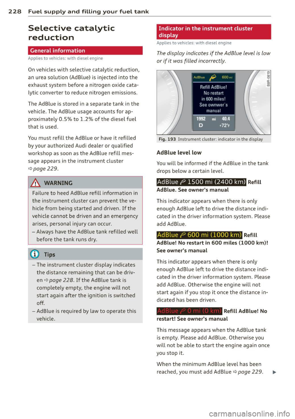 AUDI Q5 2014 Owners Guide 228 Fuel supply and filling your fuel tank
Selective catalytic
reduction
General information
Applies to vehicles: wit h diese l en gi ne
On vehicles with selective catalytic reductio AUDI Q5 2014 Owners Guide 228 Fuel supply and filling your fuel tank
Selective catalytic
reduction
General information
Applies to vehicles: wit h diese l en gi ne
On vehicles with selective catalytic reductio