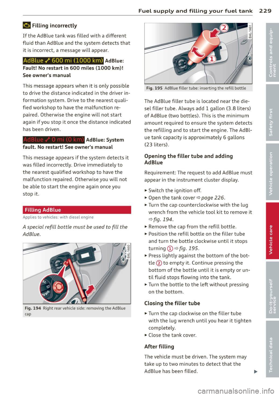 AUDI Q5 2014 Owners Guide f-i Filling incorrectly
If the Ad Blue tank was filled with a diffe rent
f luid than Ad Blue and the system detects that
it is i ncorrect, a message wi ll appear.
Ad Blue -I 60 AUDI Q5 2014 Owners Guide f-i Filling incorrectly
If the Ad Blue tank was filled with a diffe rent
f luid than Ad Blue and the system detects that
it is i ncorrect, a message wi ll appear.
Ad Blue -I 60