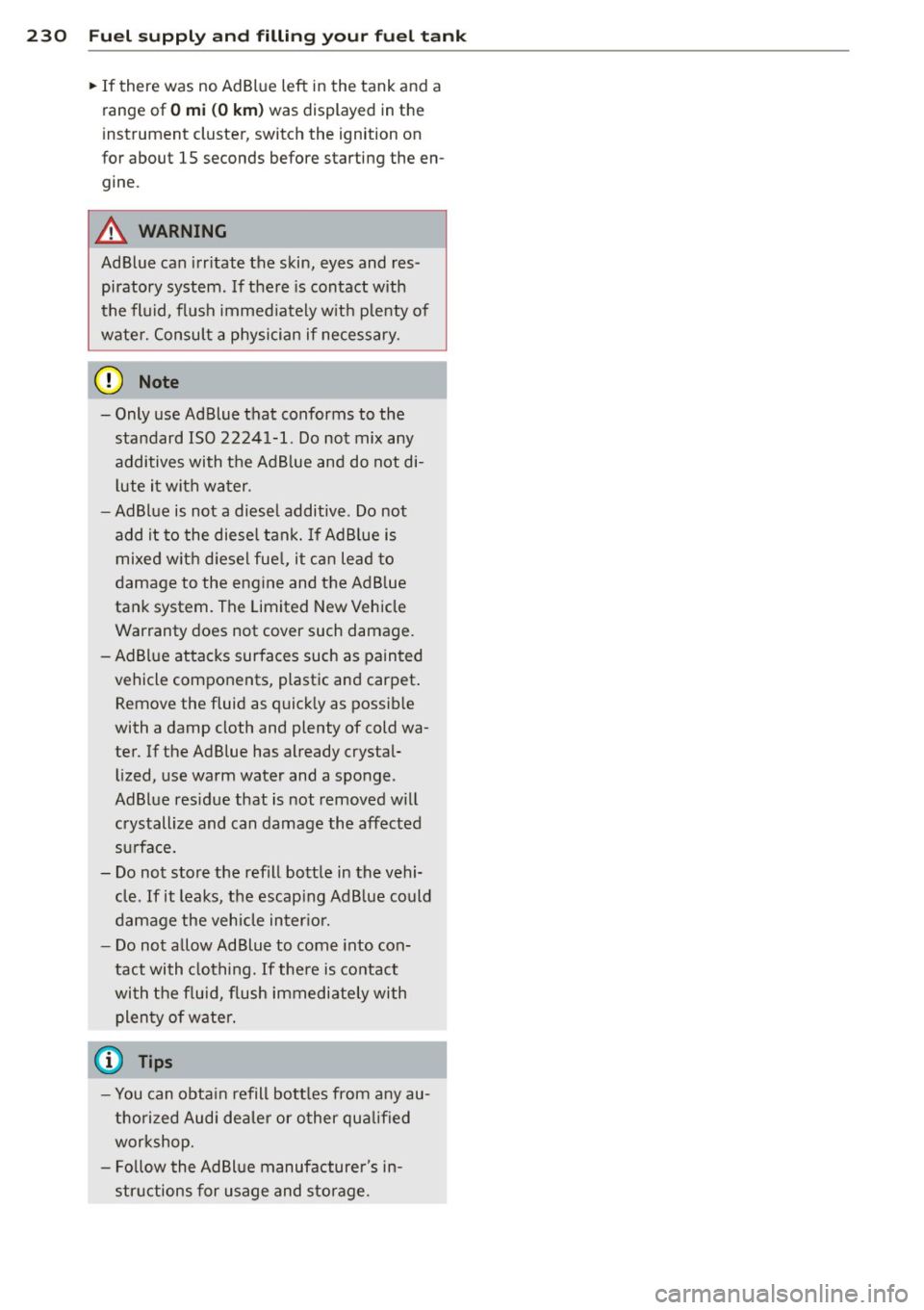 AUDI Q5 2014 Owners Manual 230 Fuel supply and filling your fuel tank
• If there was no Ad Blue left in the tank and a
range of
O mi (0 km) was displayed in the
instrument cluster, switch the igni AUDI Q5 2014 Owners Manual 230 Fuel supply and filling your fuel tank
• If there was no Ad Blue left in the tank and a
range of
O mi (0 km) was displayed in the
instrument cluster, switch the igni