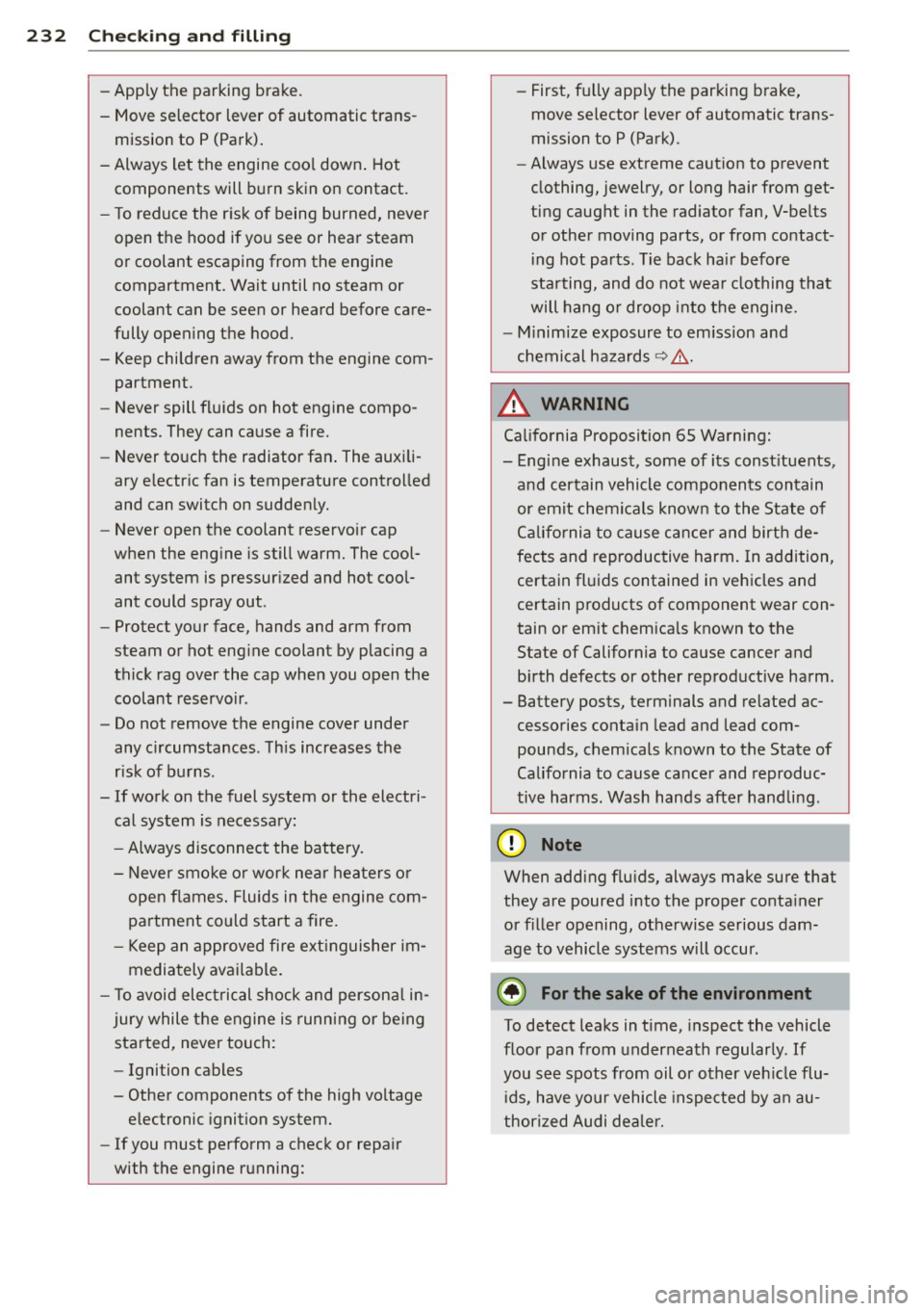 AUDI Q5 2014 Owners Manual 232 Checking and filling
-Apply the parking brake.
- Move selector lever of automatic trans- mission to P (Park).
- Always let the engine cool down. Hot components will burn skin on AUDI Q5 2014 Owners Manual 232 Checking and filling
-Apply the parking brake.
- Move selector lever of automatic trans- mission to P (Park).
- Always let the engine cool down. Hot components will burn skin on