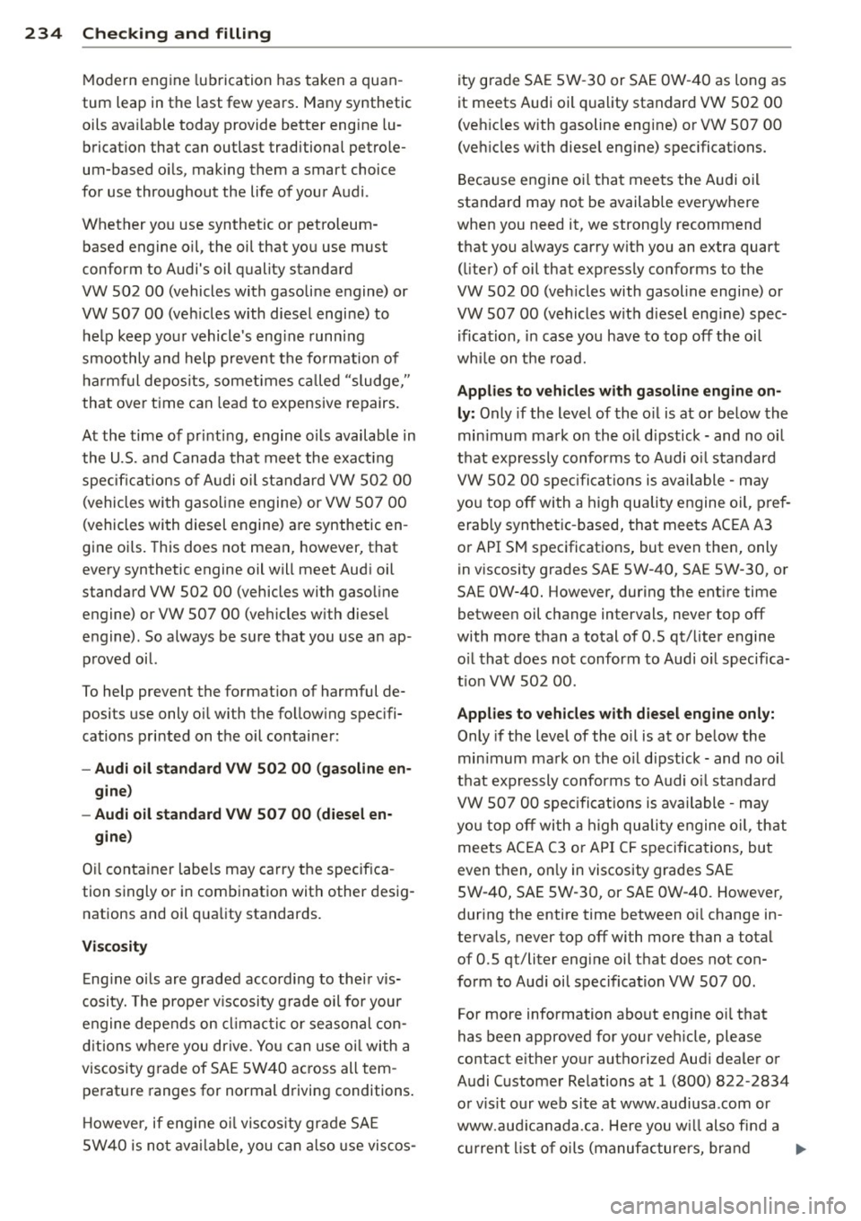 AUDI Q5 2014 Owners Manual 234 Check ing and filling
Mo dern engine lubrication has taken a quan
tum leap in the last few years. Many synthetic
oils ava ilable today provide better engine lu
brication AUDI Q5 2014 Owners Manual 234 Check ing and filling
Mo dern engine lubrication has taken a quan
tum leap in the last few years. Many synthetic
oils ava ilable today provide better engine lu
brication