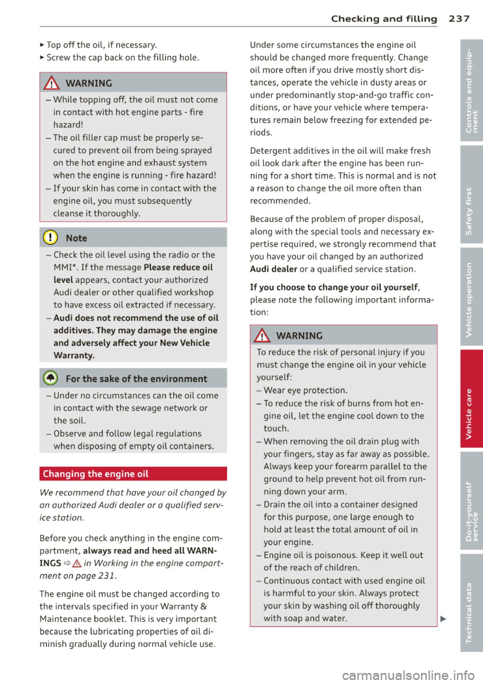 AUDI Q5 2014 Owners Manual ~ Top off the oil, if necessary.
~ Screw the cap back on the filling hole.
A WARNING
- While topping off, the oil must not come in contact with hot engine parts - fire
hazard!
- The oi AUDI Q5 2014 Owners Manual ~ Top off the oil, if necessary.
~ Screw the cap back on the filling hole.
A WARNING
- While topping off, the oil must not come in contact with hot engine parts - fire
hazard!
- The oi