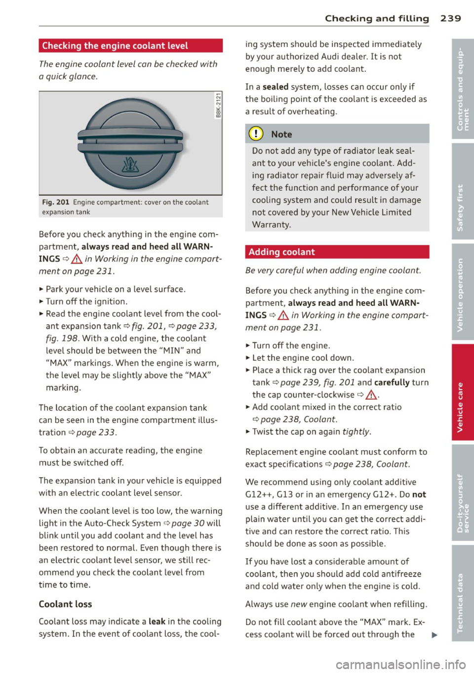 AUDI Q5 2014 Owners Guide Checking the engine coolant level
The engine coolant level can be checked with
a quick glance .
Fig. 201 Eng ine co mpa rtme nt: cove r on the coola nt
exp ansion tank
Before you check AUDI Q5 2014 Owners Guide Checking the engine coolant level
The engine coolant level can be checked with
a quick glance .
Fig. 201 Eng ine co mpa rtme nt: cove r on the coola nt
exp ansion tank
Before you check