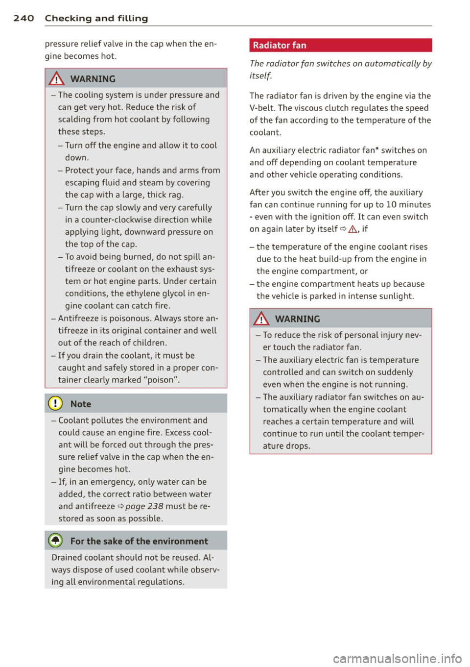 AUDI Q5 2014  Owners Manual 24 0  Ch eck ing  and  filling 
pressure  relief valve in the  cap when the  en ­
gine  becomes  hot. 
A WARNING 
- The coo ling system  is under  pressure  and 
can get  very hot.  Reduce the  risk 