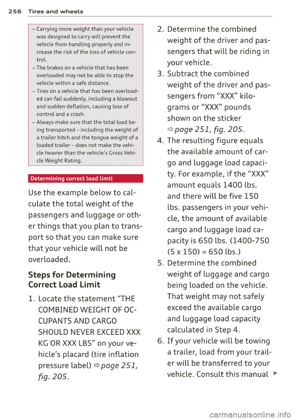 AUDI Q5 2014 Owners Manual 256 Tires and wheels
-Carrying more weight than your vehicle
was designed to carry will prevent the
vehicle from handling properly and in
crease the risk of the loss of vehicle AUDI Q5 2014 Owners Manual 256 Tires and wheels
-Carrying more weight than your vehicle
was designed to carry will prevent the
vehicle from handling properly and in
crease the risk of the loss of vehicle