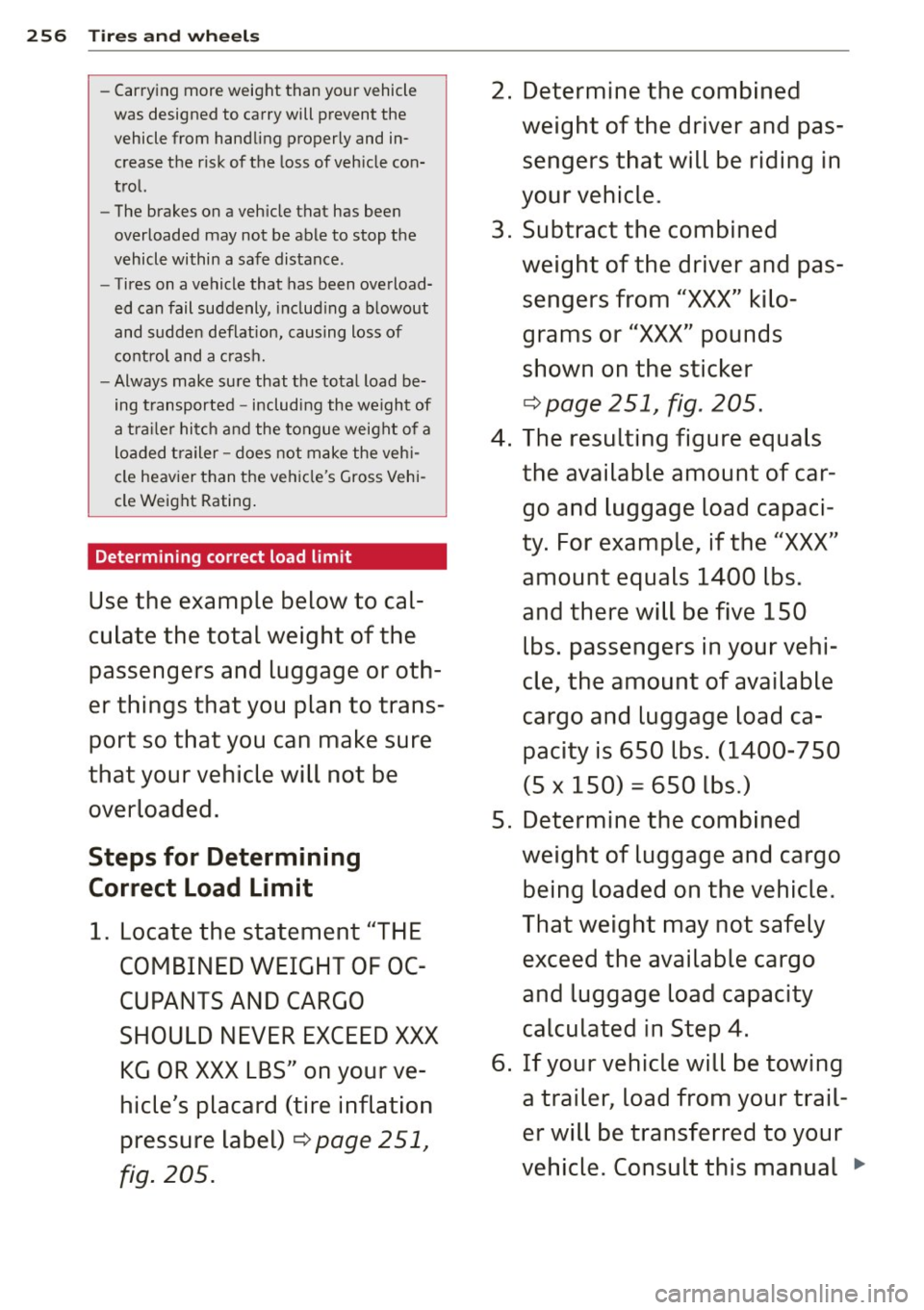 AUDI Q5 2014 Service Manual 256  Tires  and wheels 
-Carrying  more weight  than  your  vehicle 
was designed  to  carry  will  prevent  the 
vehicle  from  handling  properly  and in­
crease the  risk of  the  loss of  vehicle