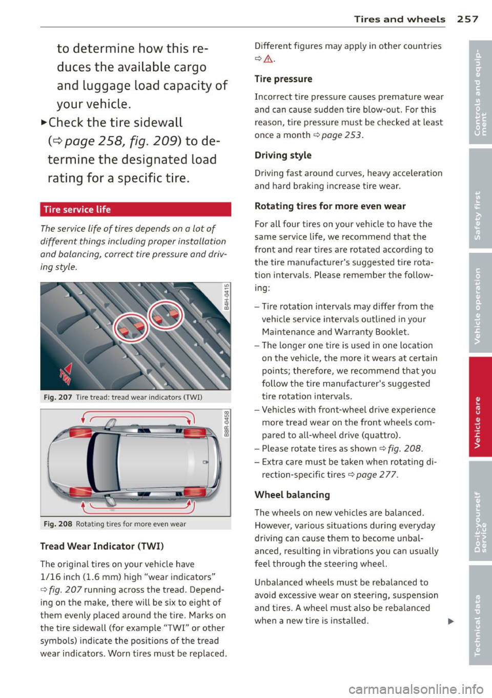 AUDI Q5 2014 Service Manual to determ ine ho w th is  re­
du ces  the  avail a bl e  c argo 
and  luggage  l oad ca pa city of 
yo ur  vehicle . 
.,. Check  th e  tir e s idew all 
(¢ pa ge 2 58, fig. 209)  to  de­
termin e t