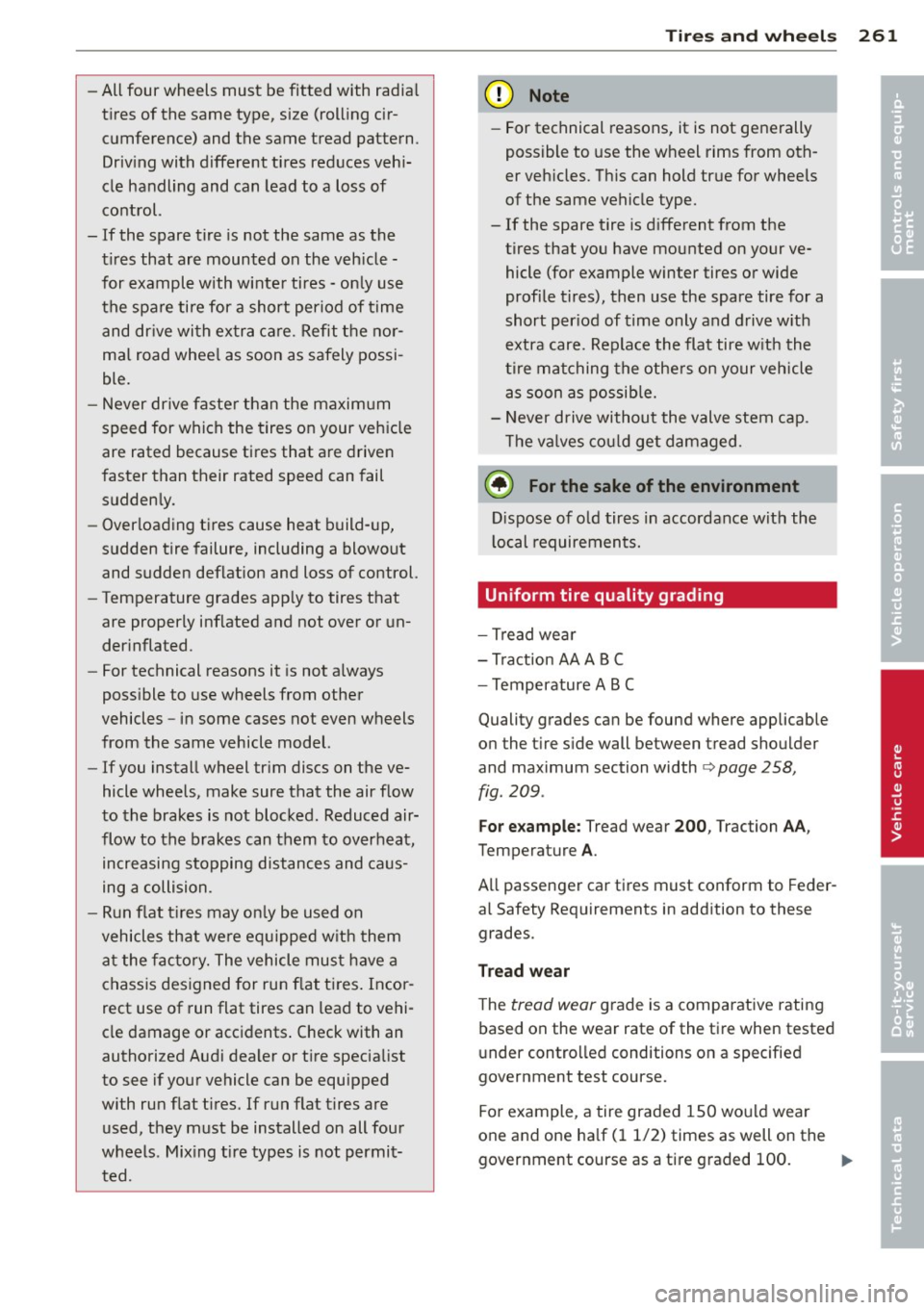 AUDI Q5 2014 Owners Manual -All four wheels must be fitted with radial
tires of the same type, size (rolling cir
cumference) and the same tread pattern .
Driving with different tires reduces vehi
cle AUDI Q5 2014 Owners Manual -All four wheels must be fitted with radial
tires of the same type, size (rolling cir
cumference) and the same tread pattern .
Driving with different tires reduces vehi
cle
