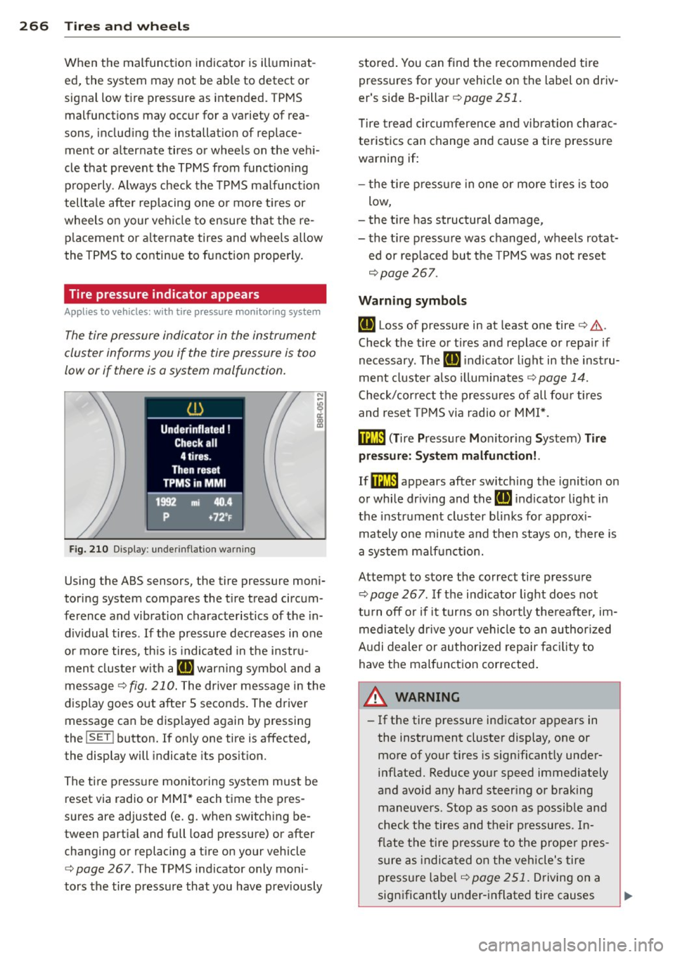 AUDI Q5 2014 Owners Guide 266 Tire s and wheels
When the malfunction indicator is illuminat
ed, the system may not be able to detect or
signal low t ire pressure as intended. TPMS
malfunctions may occur fo AUDI Q5 2014 Owners Guide 266 Tire s and wheels
When the malfunction indicator is illuminat
ed, the system may not be able to detect or
signal low t ire pressure as intended. TPMS
malfunctions may occur fo