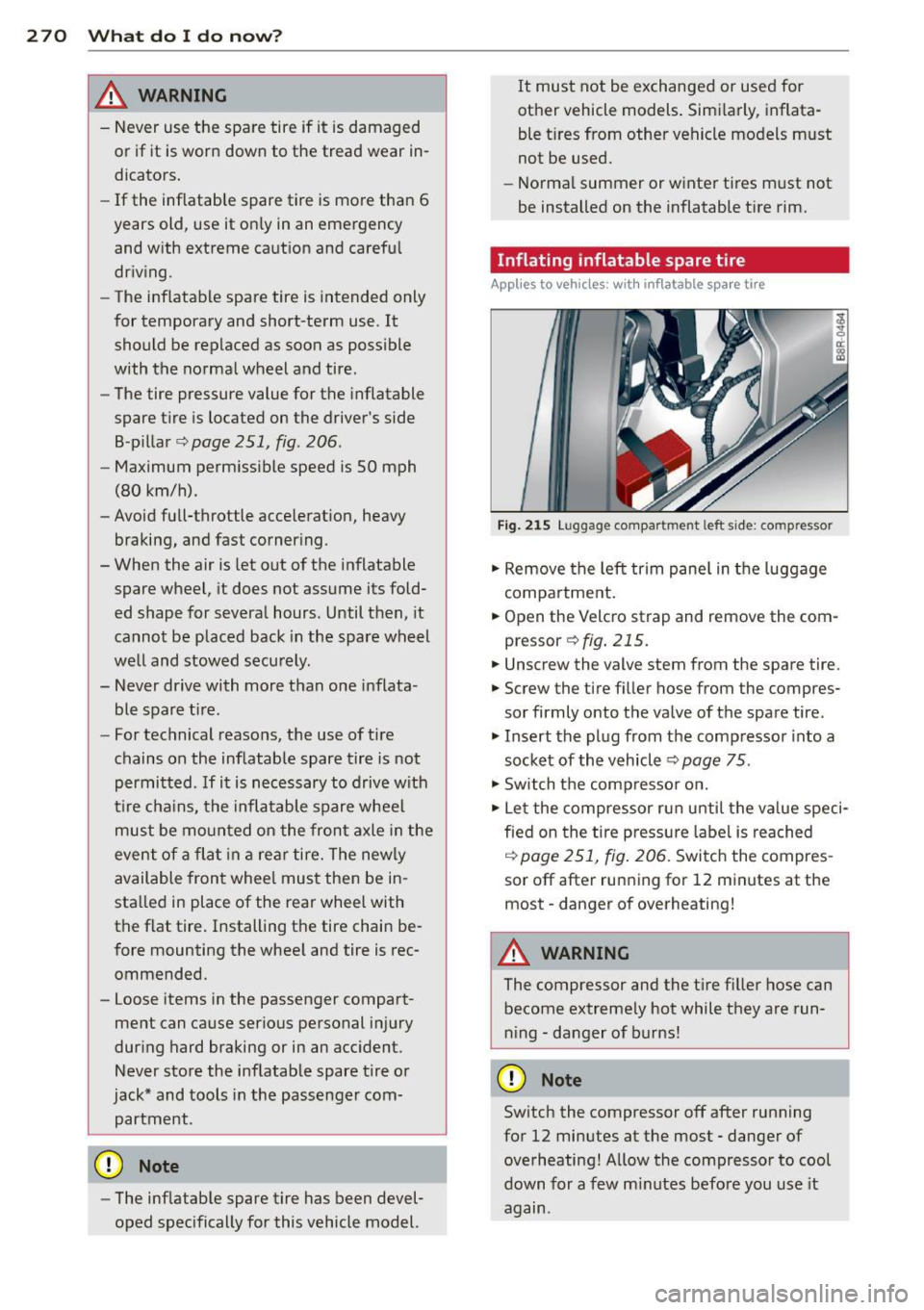 AUDI Q5 2014 Owners Manual 2 70 What do I do now?
A WARNING
-Never use the spare tire if it is damaged
or if it is worn down to the tread wear in
dicators.
- If the inflatable spare tire is more th AUDI Q5 2014 Owners Manual 2 70 What do I do now?
A WARNING
-Never use the spare tire if it is damaged
or if it is worn down to the tread wear in
dicators.
- If the inflatable spare tire is more th