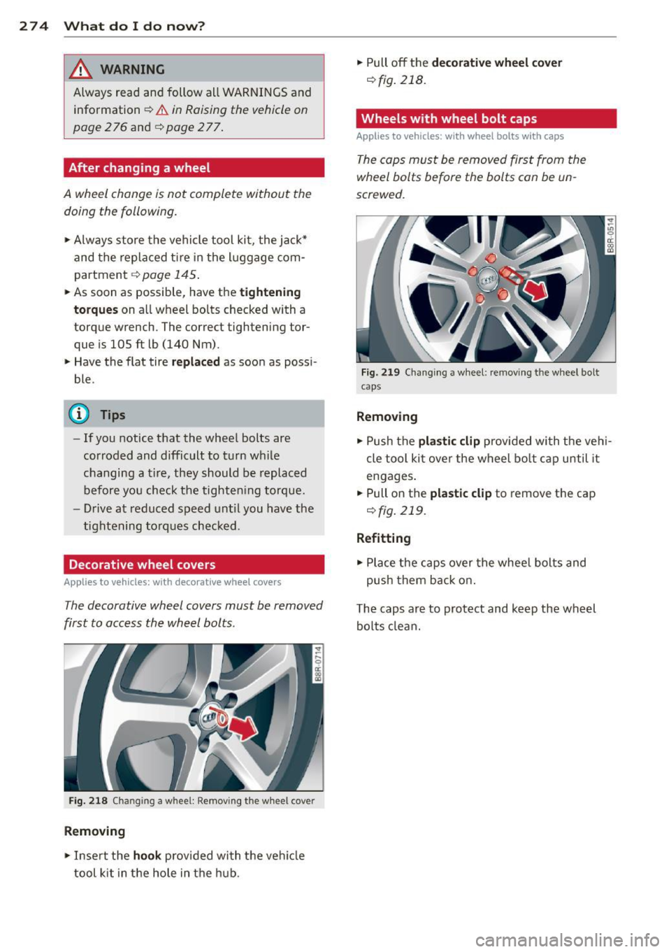 AUDI Q5 2014 Owners Manual 274 What do I do now ?
A WARNING
Always read and follow all WA RNINGS and
information
c::> & in Raising the vehicle on
page 276
and c::> page 277.
After changing a wheel
A whee AUDI Q5 2014 Owners Manual 274 What do I do now ?
A WARNING
Always read and follow all WA RNINGS and
information
c::> & in Raising the vehicle on
page 276
and c::> page 277.
After changing a wheel
A whee