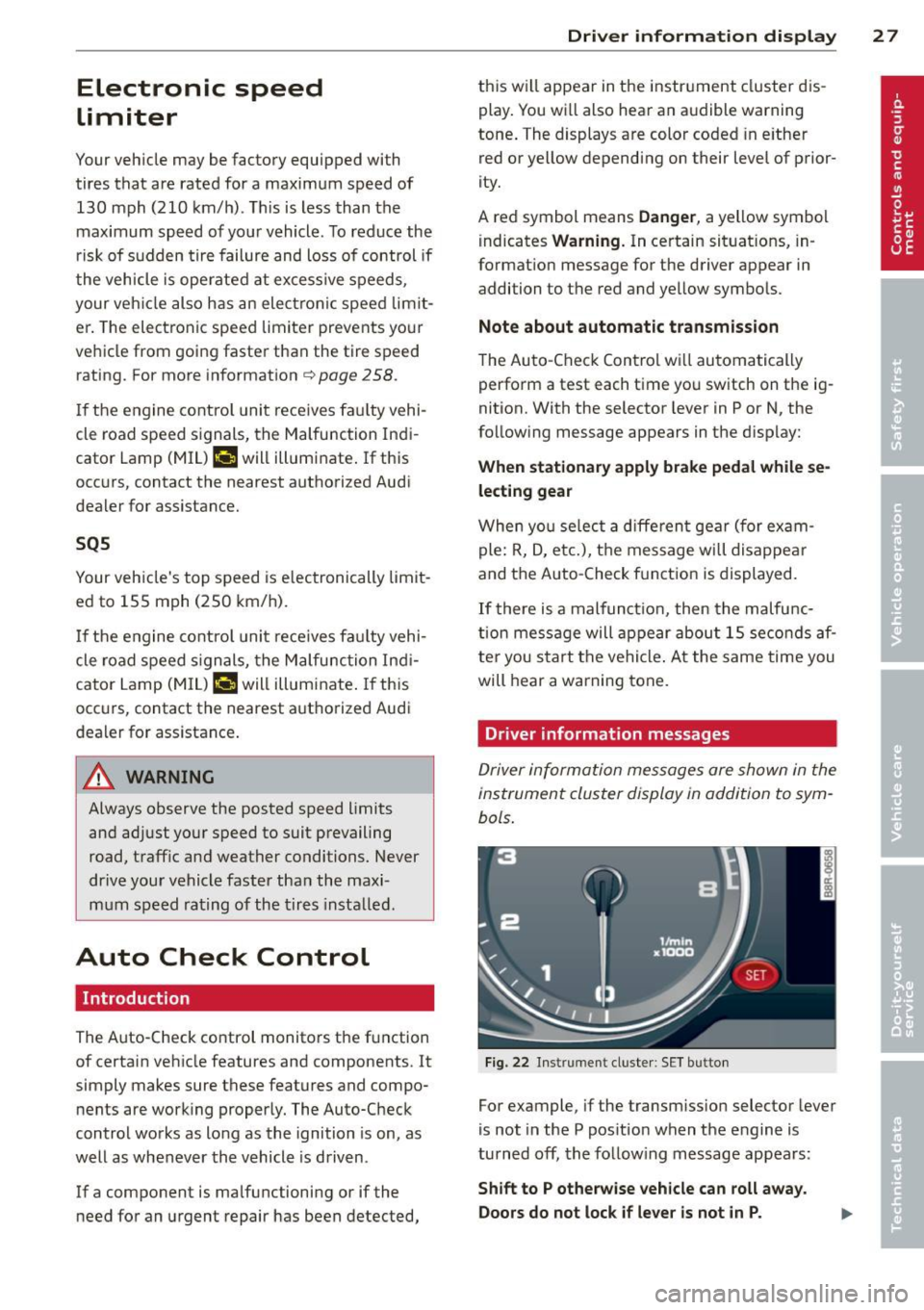 AUDI Q5 2014 Owners Manual Electronic speed
limiter
Your vehicle may be factory equipped with
tires that are rated for a maximum speed of
130 mph (210 km/h) . This is less than the
maximum speed of y AUDI Q5 2014 Owners Manual Electronic speed
limiter
Your vehicle may be factory equipped with
tires that are rated for a maximum speed of
130 mph (210 km/h) . This is less than the
maximum speed of y