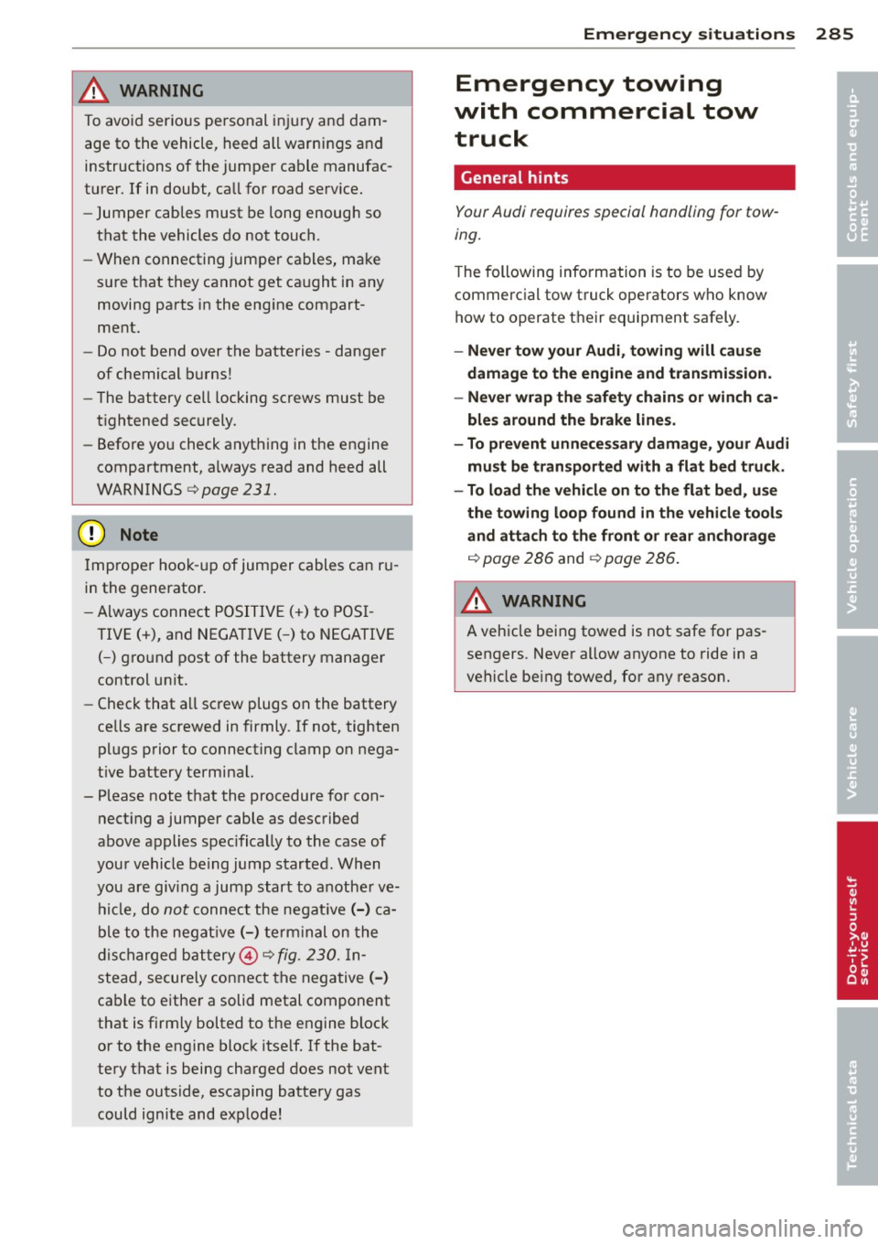 AUDI Q5 2014 Owners Manual & WARNING
To avoid serious personal injury and dam
age to the vehicle, heed all warnings and
instructions of the jumper cable manufac
turer. If in doubt, call for road serv ice. AUDI Q5 2014 Owners Manual & WARNING
To avoid serious personal injury and dam
age to the vehicle, heed all warnings and
instructions of the jumper cable manufac
turer. If in doubt, call for road serv ice.