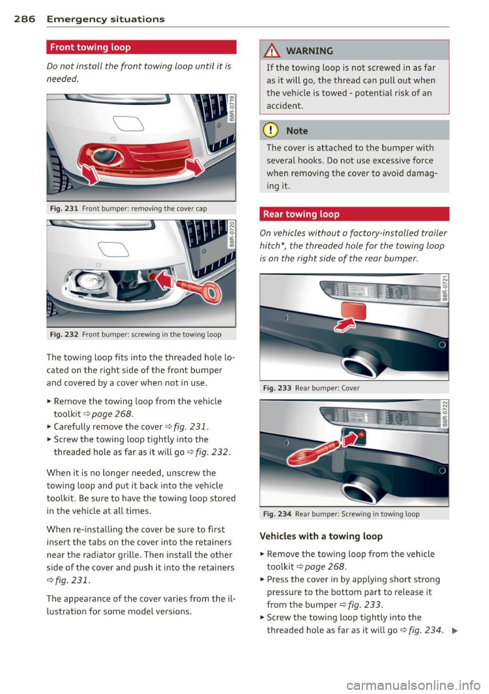 AUDI Q5 2014 Owners Manual 286 Emergency situations
Front towing loop
Do not install the front towing loop until it is
needed.
Fig. 231 Front bumper: removing th e cove r cap
Fig. 232 Fron t bumper: scre AUDI Q5 2014 Owners Manual 286 Emergency situations
Front towing loop
Do not install the front towing loop until it is
needed.
Fig. 231 Front bumper: removing th e cove r cap
Fig. 232 Fron t bumper: scre