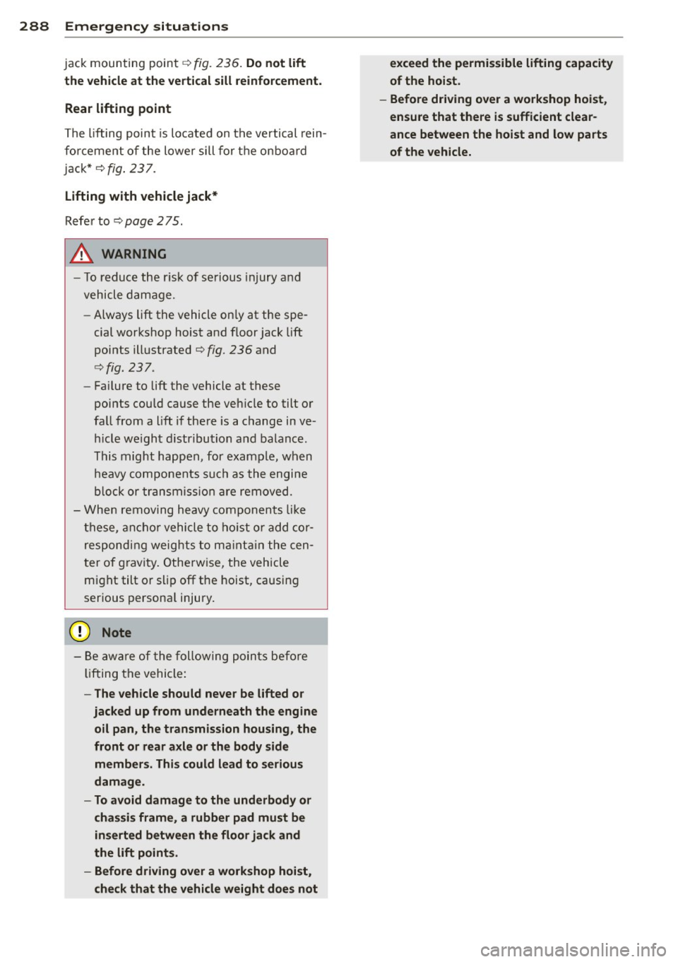 AUDI Q5 2014 Owners Manual 288 Emergency situations
jack mounting point¢ fig. 236 . Do not lift
the vehicle at the vertical sill reinforcement.
Rear lifting point
T he lifting point is lo cate d on t he ve AUDI Q5 2014 Owners Manual 288 Emergency situations
jack mounting point¢ fig. 236 . Do not lift
the vehicle at the vertical sill reinforcement.
Rear lifting point
T he lifting point is lo cate d on t he ve
