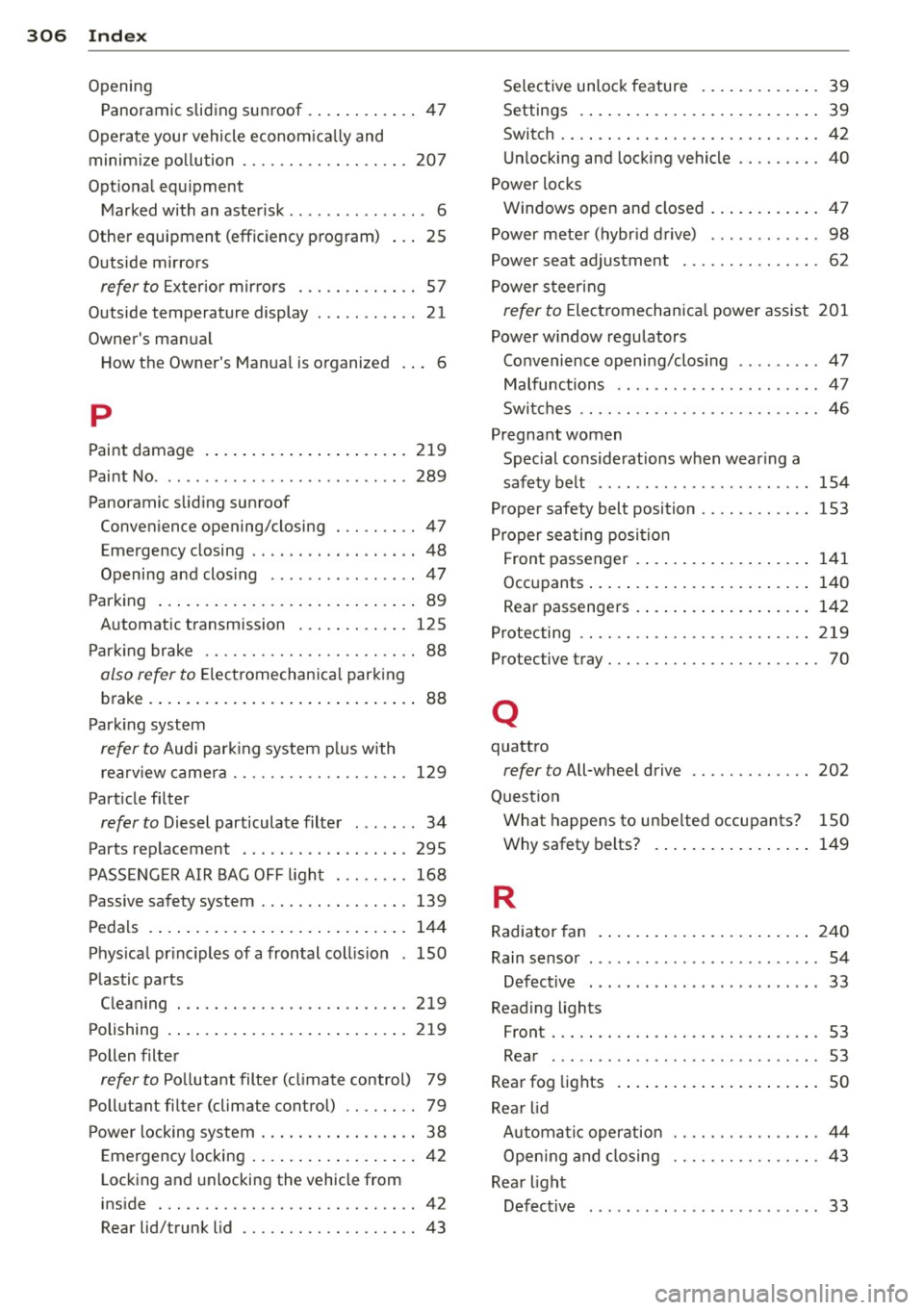 AUDI Q5 2014 Owners Manual 306 Index
Opening Panoramic sliding sunroof ... .... ... .. 47
Operate your vehicle econom ically and
minim ize po llution .................. 207
Opt ional equ ipment
Marked with an AUDI Q5 2014 Owners Manual 306 Index
Opening Panoramic sliding sunroof ... .... ... .. 47
Operate your vehicle econom ically and
minim ize po llution .................. 207
Opt ional equ ipment
Marked with an
