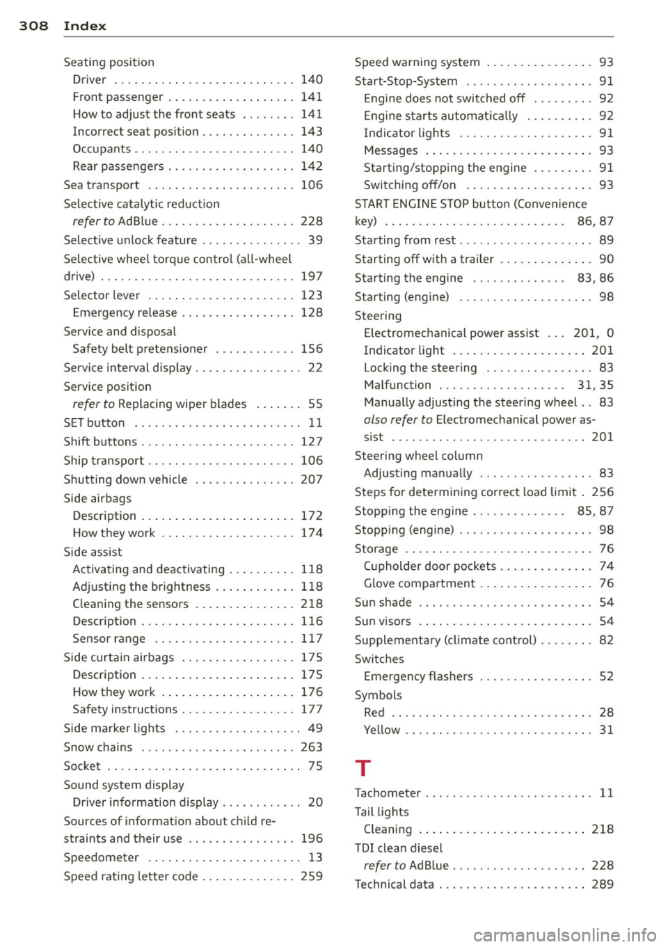 AUDI Q5 2014 Service Manual 308 Index
Seating position Driver ..... ................ ..... . 140
Front passenger .............. .... . 141
How to adjust the front seats . . . . . . . . 141
Incorrect seat positi AUDI Q5 2014 Service Manual 308 Index
Seating position Driver ..... ................ ..... . 140
Front passenger .............. .... . 141
How to adjust the front seats . . . . . . . . 141
Incorrect seat positi