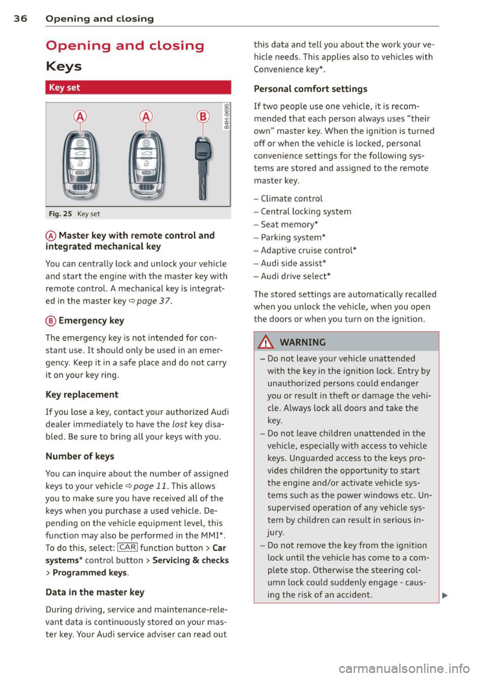 AUDI Q5 2014 Owners Manual 36 Opening and closing
Opening and closing
Keys
Key set
Fig. 25 Key set
@ Master key with remote control and
integrated mechanical key
You can centrally lock and unlock your vehicle AUDI Q5 2014 Owners Manual 36 Opening and closing
Opening and closing
Keys
Key set
Fig. 25 Key set
@ Master key with remote control and
integrated mechanical key
You can centrally lock and unlock your vehicle