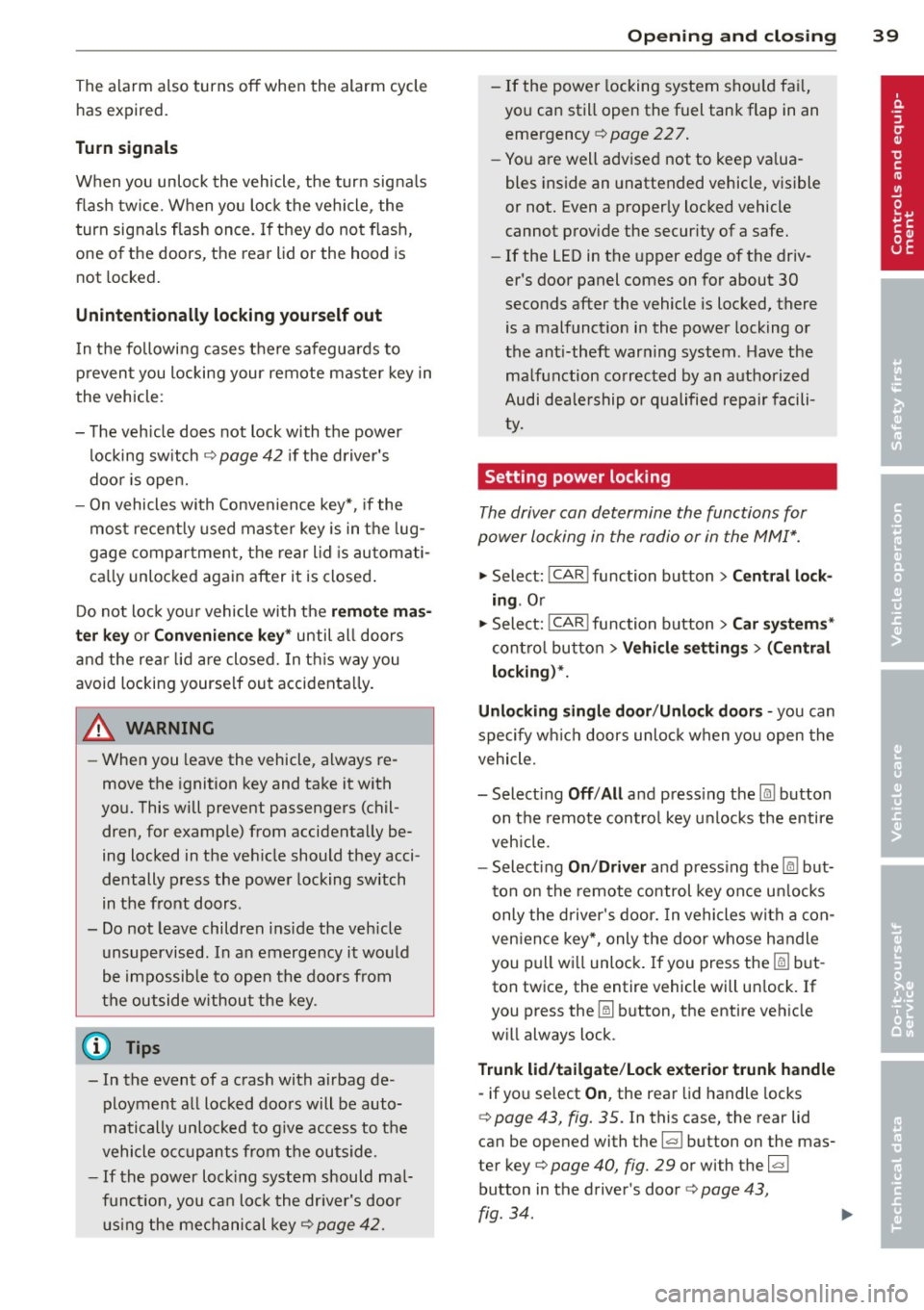 AUDI Q5 2014 Owners Manual The alarm also turns off when the alarm cycle
has expired.
Turn signals
When you unlock the vehicle, the turn signals
flash twice. When you lock the vehicle , the
turn signals AUDI Q5 2014 Owners Manual The alarm also turns off when the alarm cycle
has expired.
Turn signals
When you unlock the vehicle, the turn signals
flash twice. When you lock the vehicle , the
turn signals
