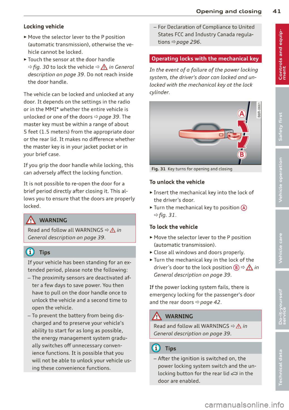 AUDI Q5 2014 Owners Manual Locking v ehicle
• Move the selector lever to the P position
(automatic transmission), otherwise the ve
hicle cannot be locked.
• Touch the sensor at the door handle
c: AUDI Q5 2014 Owners Manual Locking v ehicle
• Move the selector lever to the P position
(automatic transmission), otherwise the ve
hicle cannot be locked.
• Touch the sensor at the door handle
c: