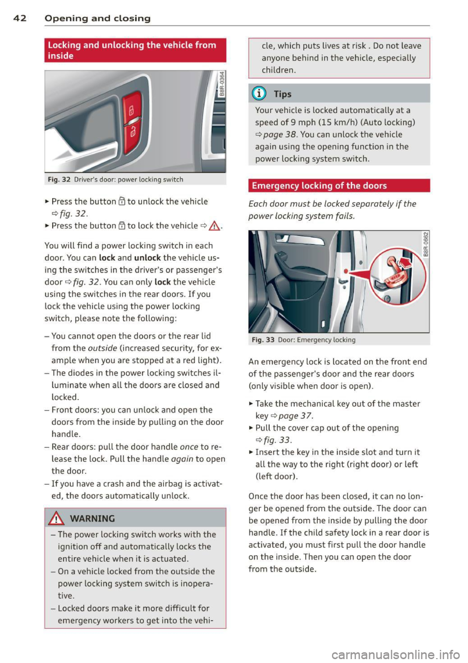 AUDI Q5 2014  Owners Manual 42  Opening and  clo sing 
locking  and  unlocking  the  vehicle from 
inside 
Fig . 32 Driver s door : powe r locking  switc h 
.. Press  the  button CD to  un lock  the  vehicle 
<=:> fig . 32. 
..