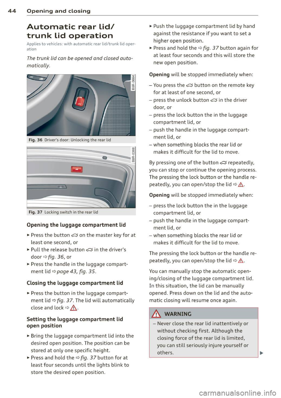 AUDI Q5 2014 Service Manual 44 Opening and closing
Automatic rear lid/
trunk lid operation
App lies to vehicles: with automat ic rear l id/trunk lid oper ·
ation
The trunk lid con be opened and closed aut AUDI Q5 2014 Service Manual 44 Opening and closing
Automatic rear lid/
trunk lid operation
App lies to vehicles: with automat ic rear l id/trunk lid oper ·
ation
The trunk lid con be opened and closed aut