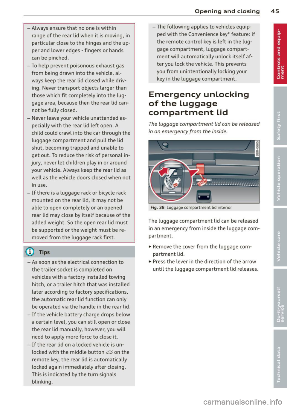 AUDI Q5 2014  Owners Manual -Always  ensure that  no  one  is with in 
range  of the  rear  lid when  it  is  mov ing,  in 
particular  close  to  the  h inges  and  the  up­
per  and  lower  edges  - fingers  or  hands 
can  b