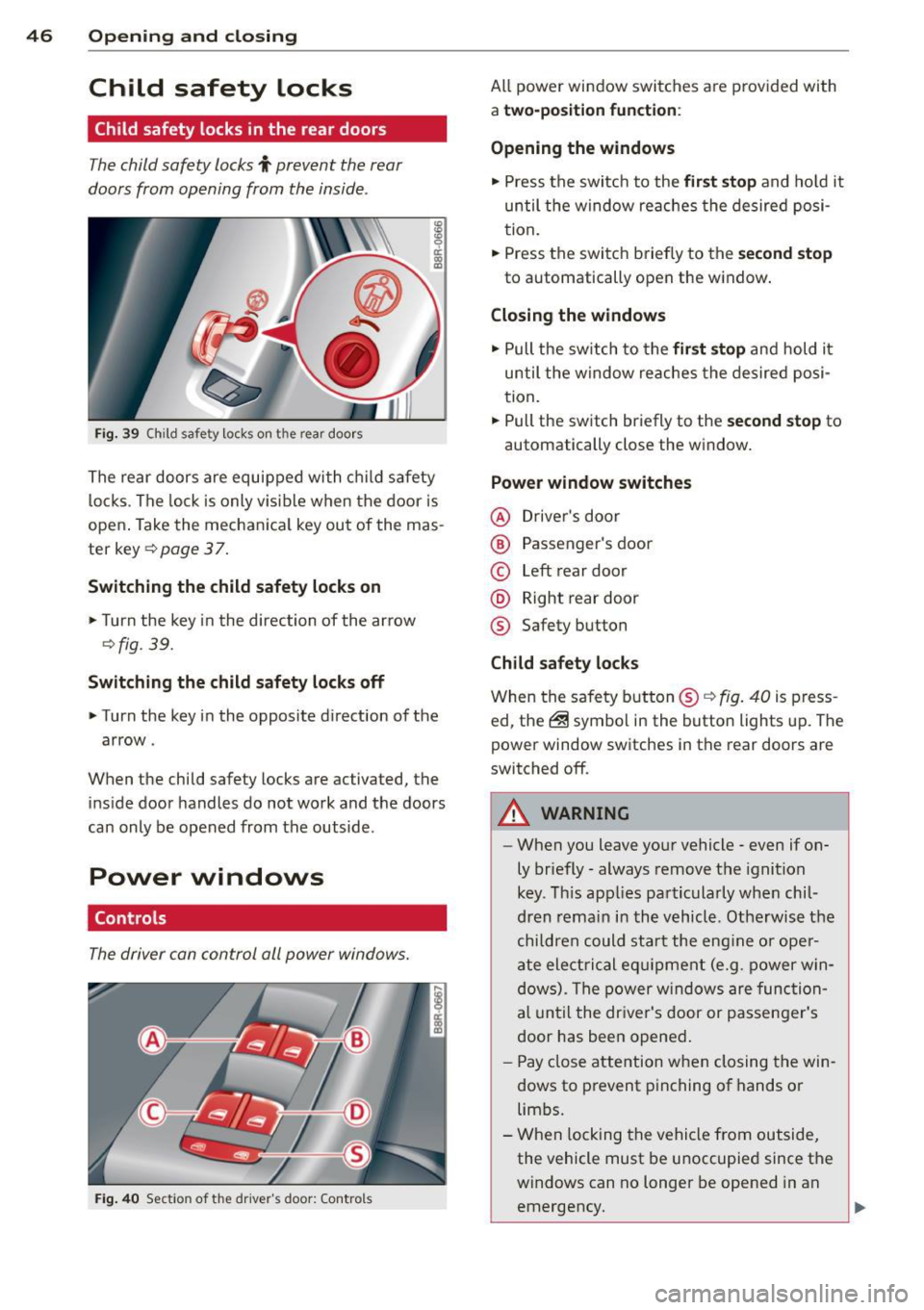 AUDI Q5 2014  Owners Manual 46  Opening and  clo sing 
Child  safety  locks 
Child safety  locks  in the  rear doors 
The child safety  locks t prevent  the  rear 
doors  from  opening  from  the  inside . 
Fig.  39 Child safety