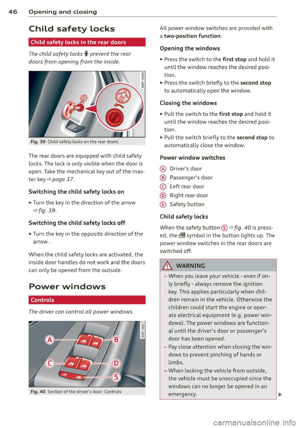 AUDI Q5 2014 Owners Manual 46 Opening and clo sing
Child safety locks
Child safety locks in the rear doors
The child safety locks t prevent the rear
doors from opening from the inside .
Fig. 39 Child safety AUDI Q5 2014 Owners Manual 46 Opening and clo sing
Child safety locks
Child safety locks in the rear doors
The child safety locks t prevent the rear
doors from opening from the inside .
Fig. 39 Child safety