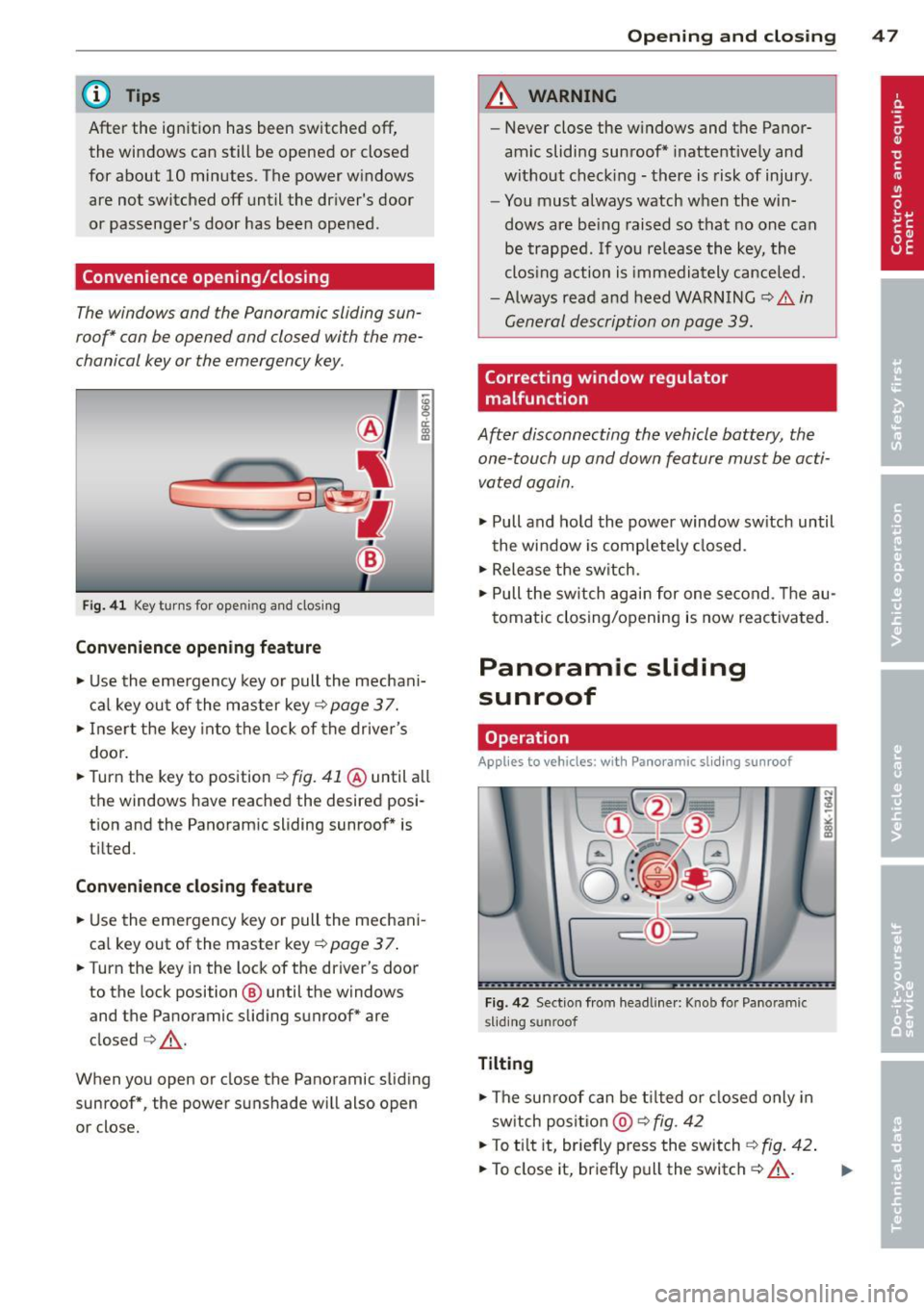 AUDI Q5 2014 Service Manual @ Tips
After the ignition has been switched off,
the windows can still be opened or closed
for about 10 minutes. The power windows
are not switched
off until the dr iver s door
or AUDI Q5 2014 Service Manual @ Tips
After the ignition has been switched off,
the windows can still be opened or closed
for about 10 minutes. The power windows
are not switched
off until the dr iver s door
or