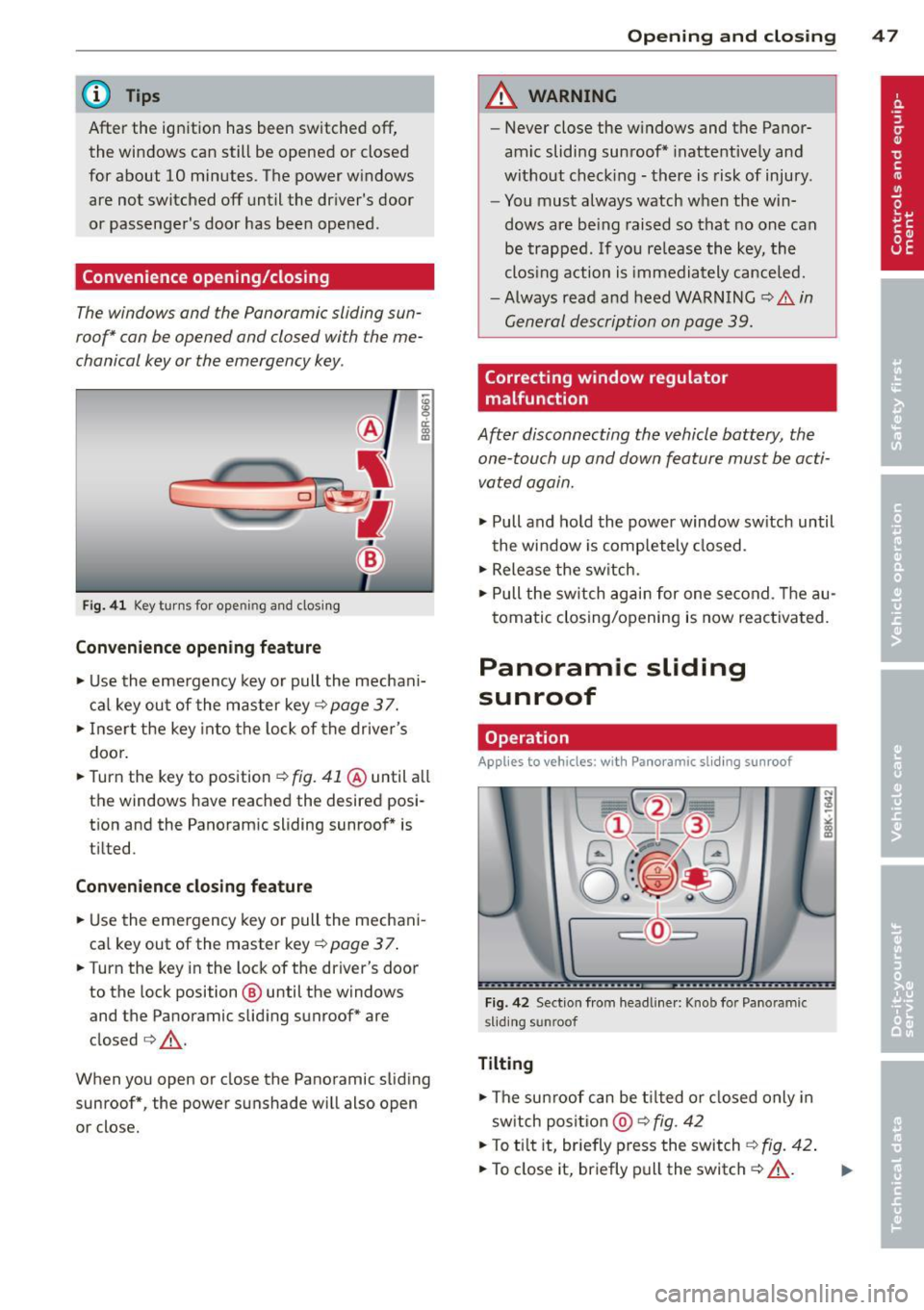 AUDI Q5 2014  Owners Manual @ Tips 
After  the  ignition  has been switched off, 
the  windows  can still  be opened  or  closed 
for  about  10 minutes. The power windows 
are not  switched 
off until  the  dr iver s door 
or 