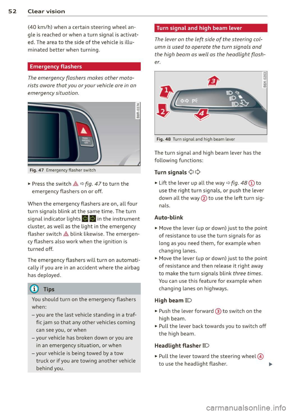 AUDI Q5 2014  Owners Manual 52  Clear vis ion 
(40  km/h)  when  a  certain  steer ing  whee l an ­
g le  is  reached  or when  a  turn  signa l is activat­
ed . The  area  to  the  side  of  the  vehicle  is  illu ­
minated 